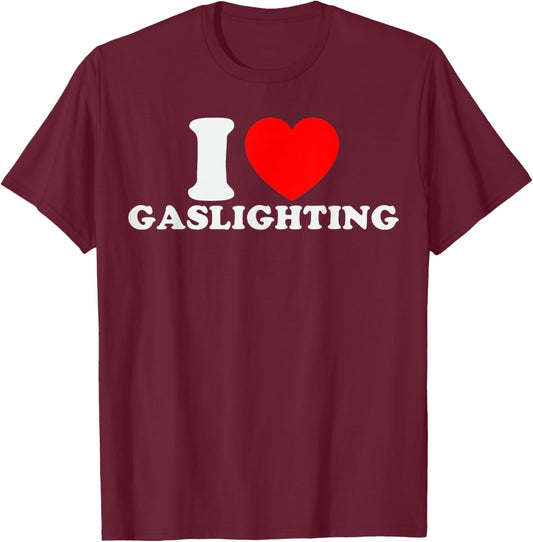 I Love Gaslighting Funny I Heart Gaslighting Gaslight Lover T-Shirt - T-Shirt | Maroon