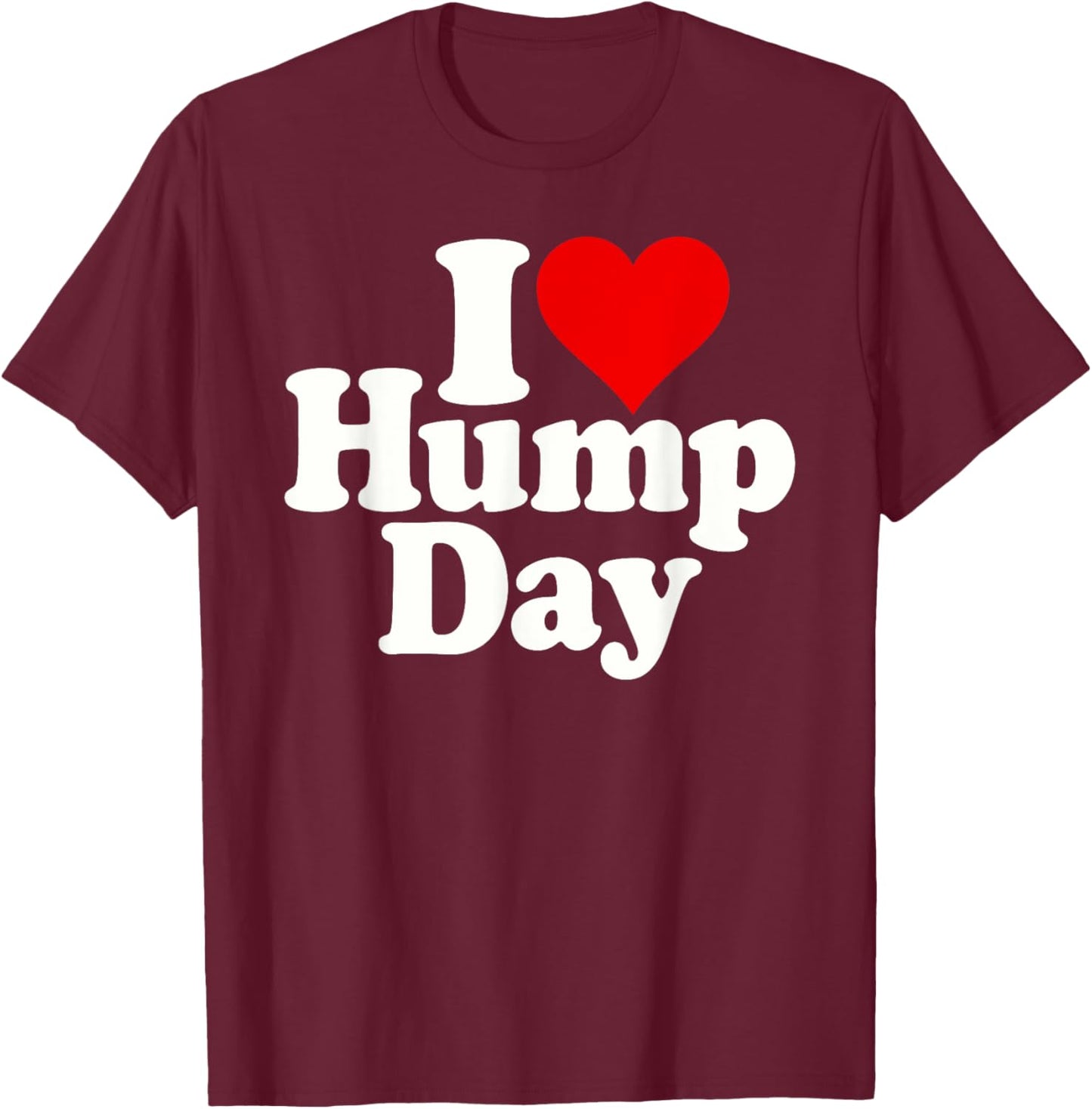 I Love Heart Hump Day Wednesday Midweek Over the Hump T-Shirt - T-Shirt | Maroon