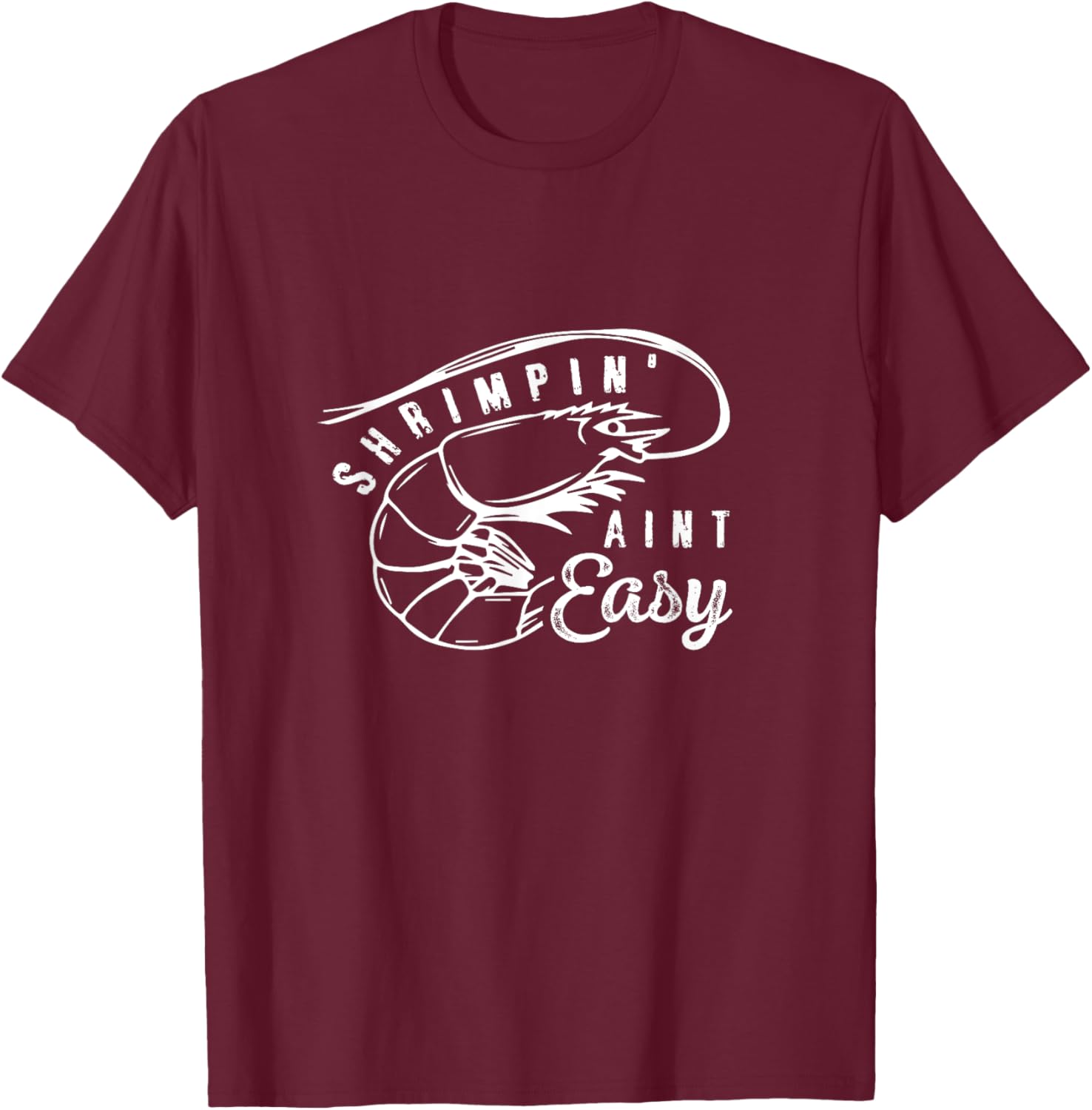 Shrimpin' Aint Easy Shrimp Food Fishing Shrimping Seafood T-Shirt - T-Shirt | Maroon