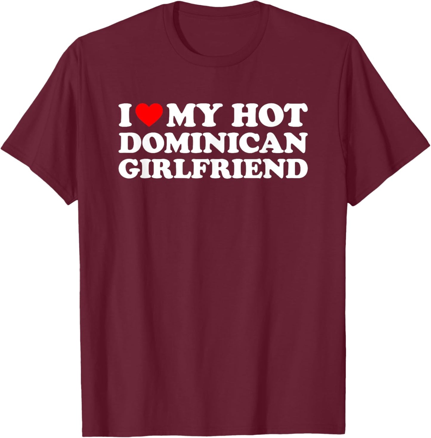I Love My Hot Dominican Girlfriend T-Shirt - T-Shirt | Maroon