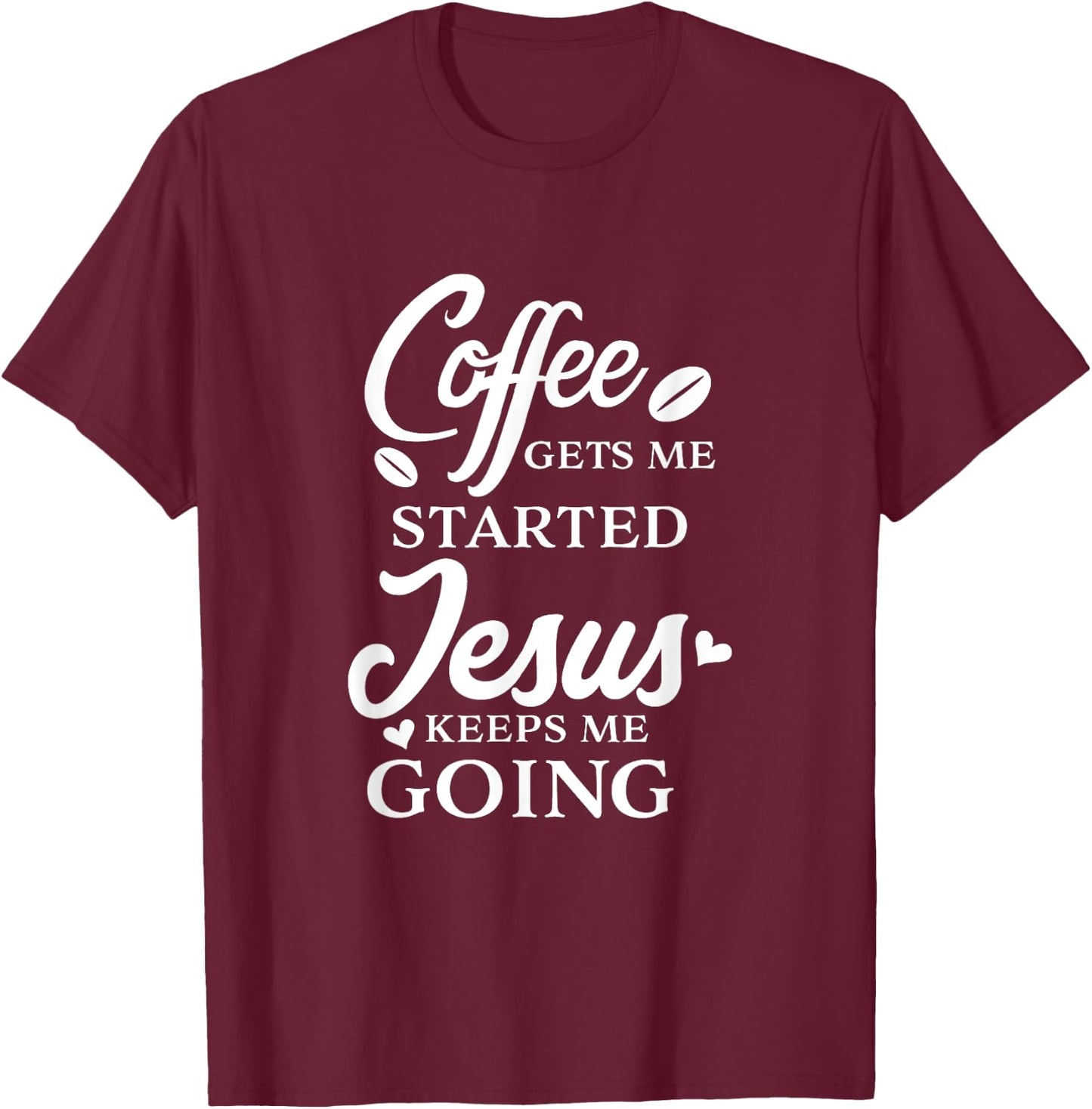 Coffee Gets Me Started Jesus Keeps Me Going Religious Quote T-Shirt - T-Shirt | Maroon