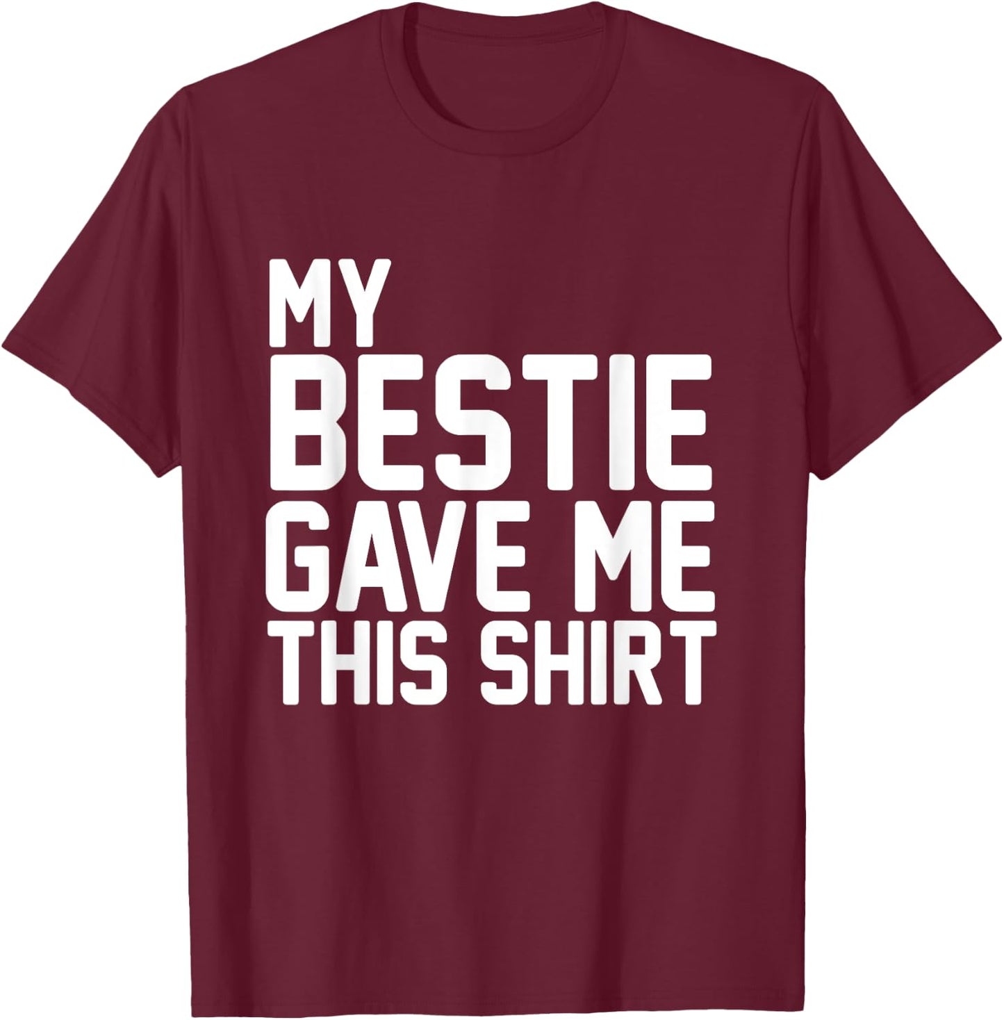 My Bestie Gave Me This Shirt Proud Bestie T-Shirt - T-Shirt | Maroon