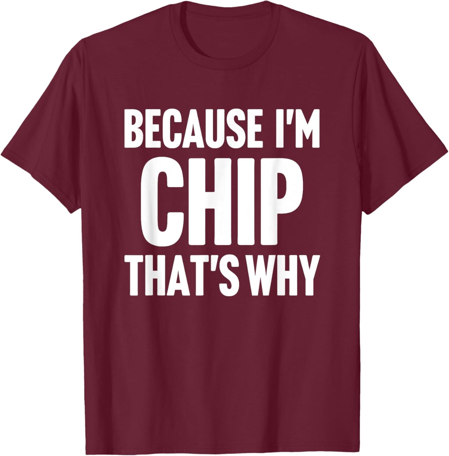 Because I'm Chip That's Why Am Personalized Name T-Shirt - T-Shirt | Maroon