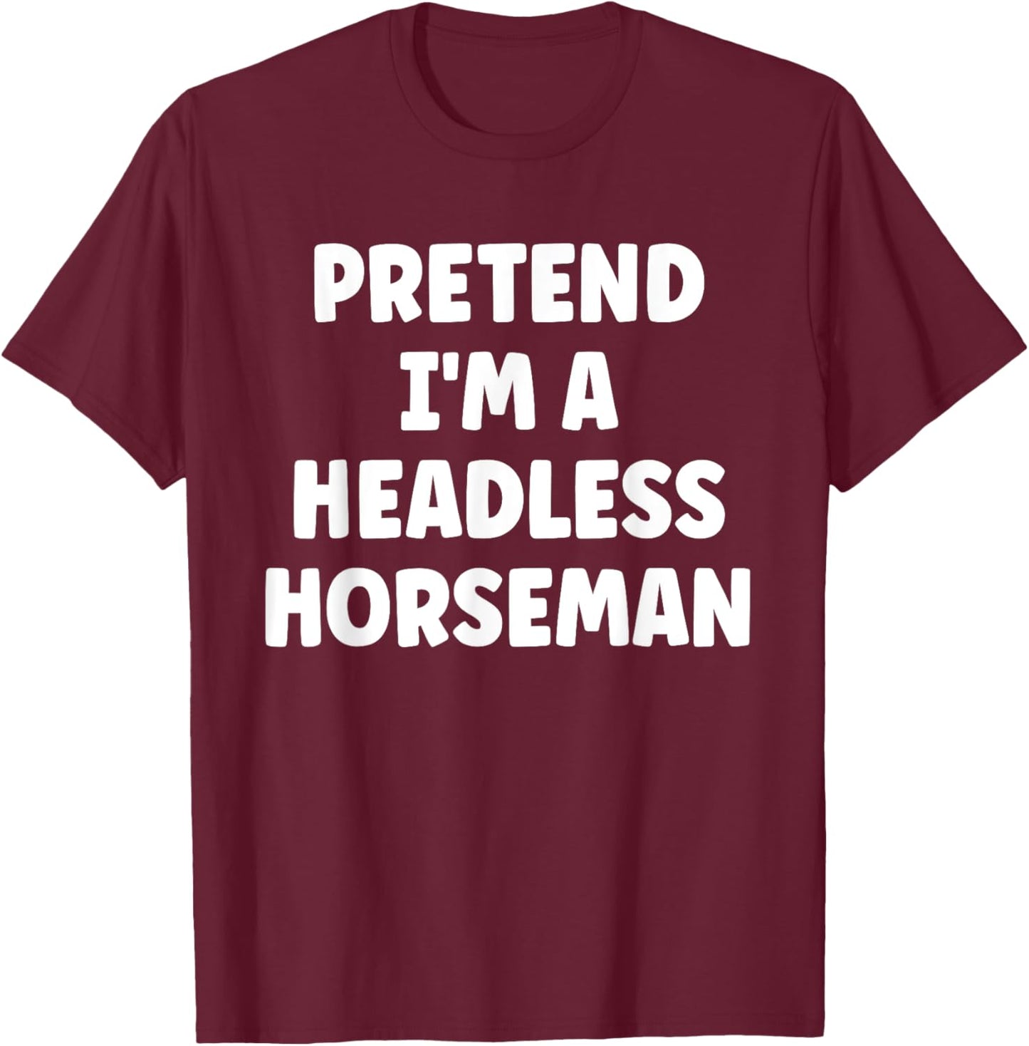 Pretend I'm A Headless Horseman Easy Halloween Costume T-Shirt - T-Shirt | Maroon