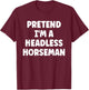 Pretend I'm A Headless Horseman Easy Halloween Costume T-Shirt - T-Shirt | Maroon