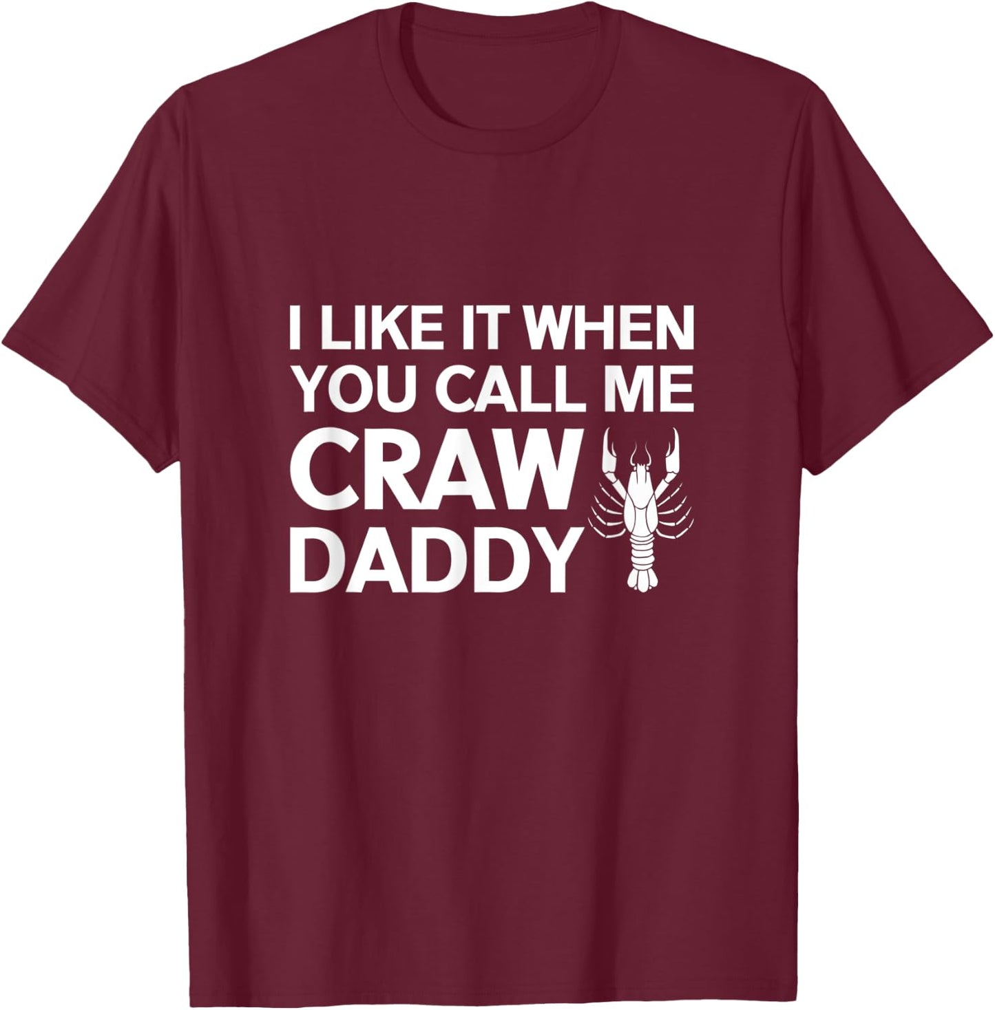 I Like It When You Call Me Craw Daddy Shirt T-Shirt - T-Shirt | Maroon