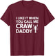 I Like It When You Call Me Craw Daddy Shirt T-Shirt - T-Shirt | Maroon