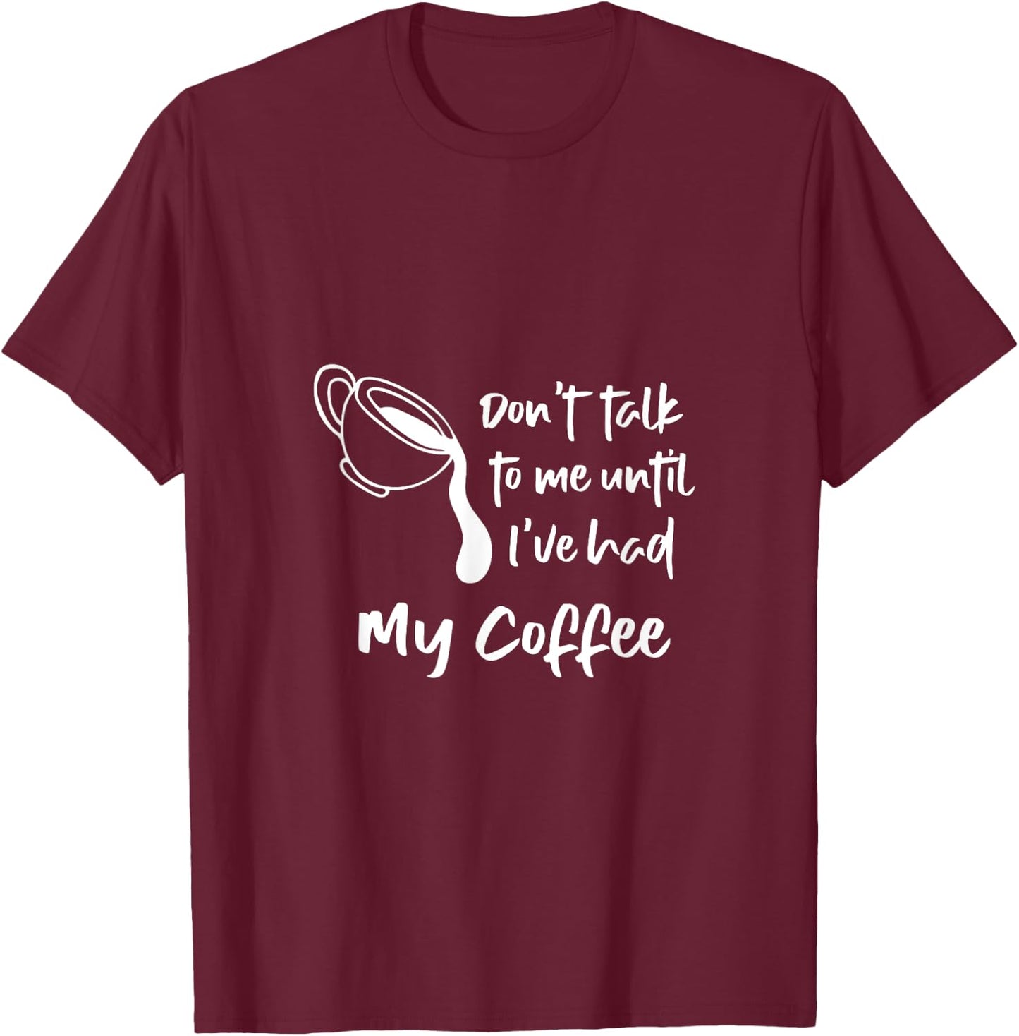 Don't Talk To Me Until I've Had My Coffee T-Shirt - T-Shirt | Maroon