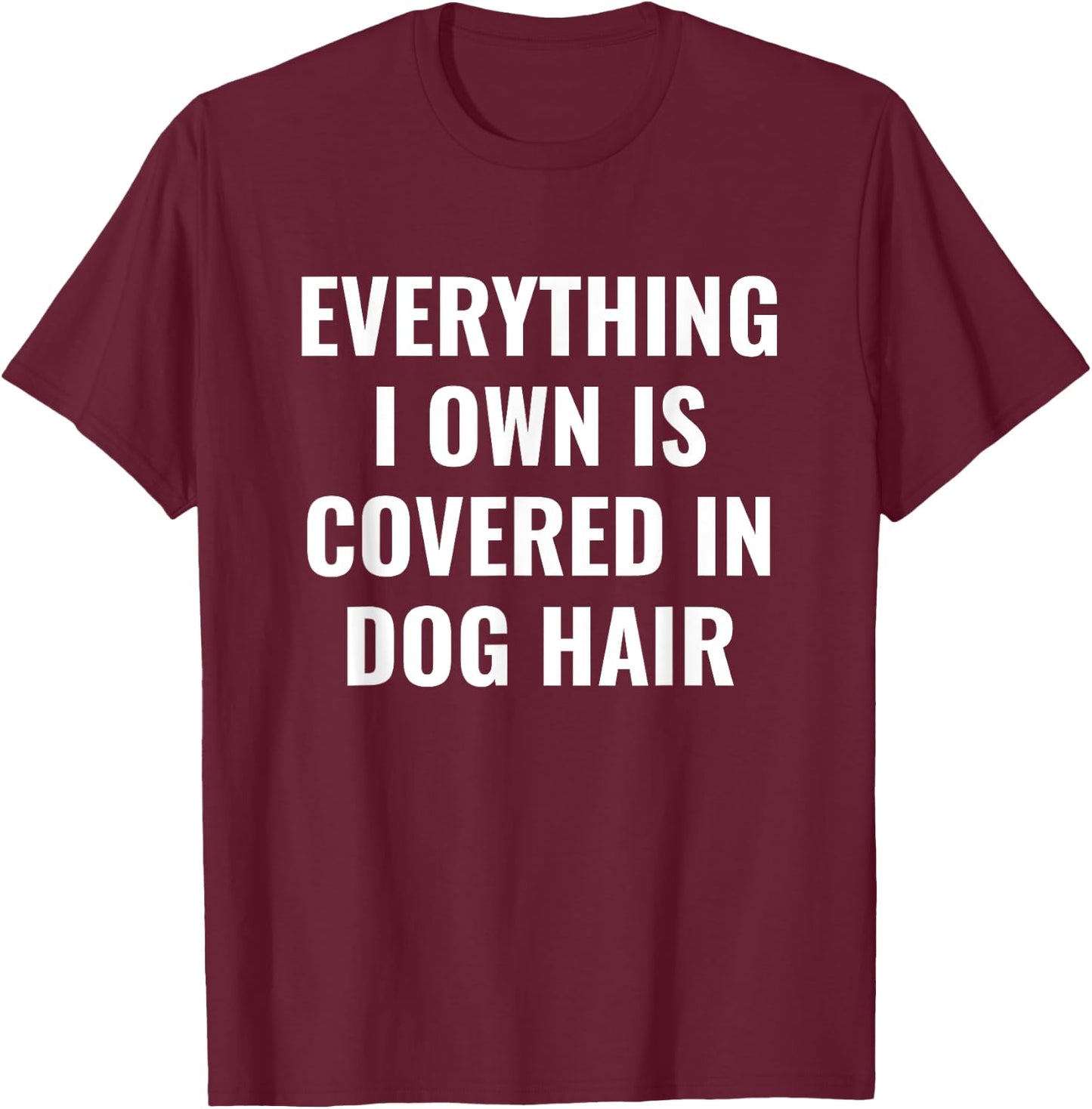 Funny Dog Mom/Dog Dad Quote: Covered in Dog Hair Pet Owner T-Shirt - T-Shirt | Maroon