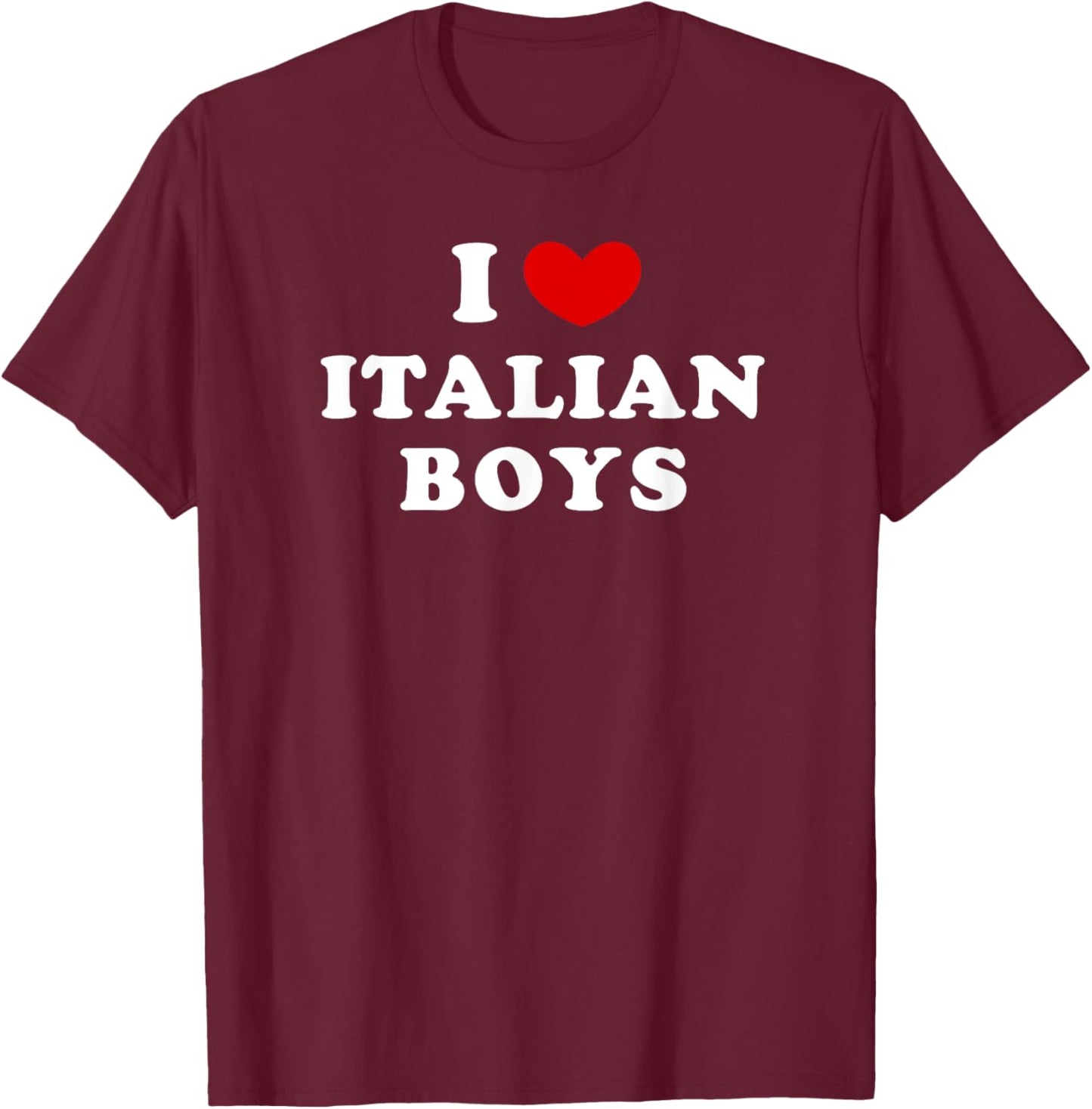 I Love Italian Boys, I Heart Italian Boys T-Shirt - T-Shirt | Maroon