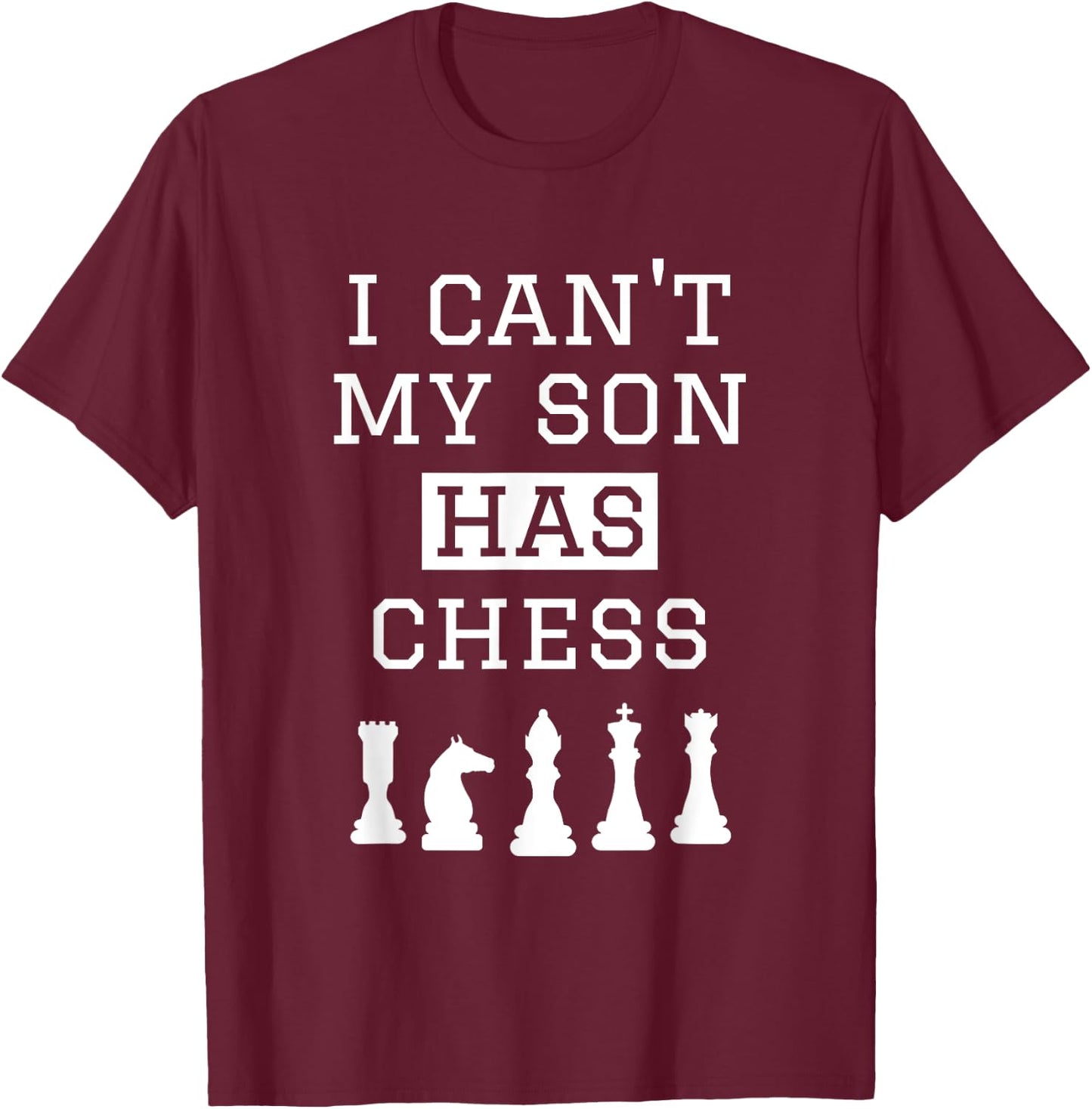 I Can't My Son Has Chess Shirt Funny Chess Mom Dad T-Shirt - T-Shirt | Maroon