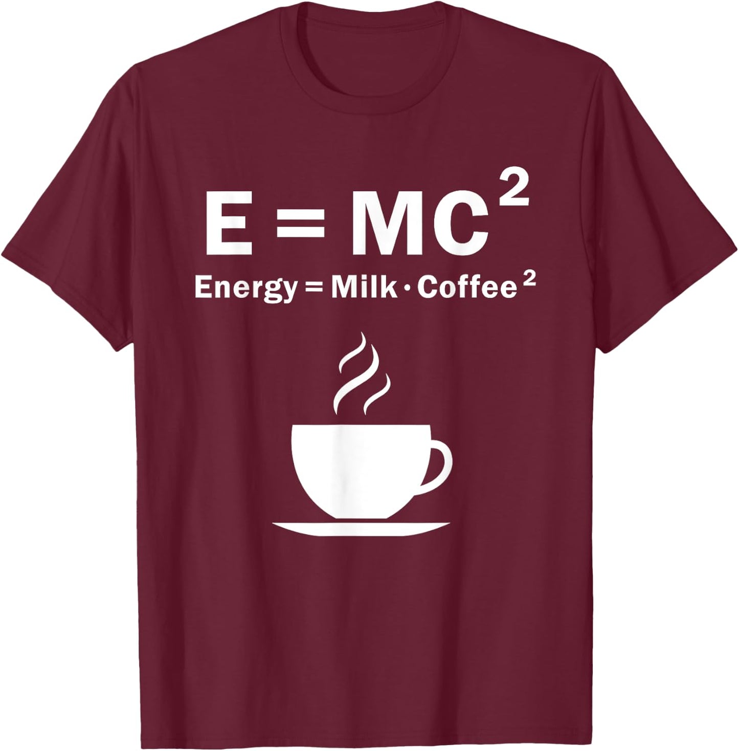 E=MC Energy Is Milk And Coffee Formula Science Gift T-Shirt - T-Shirt | Maroon