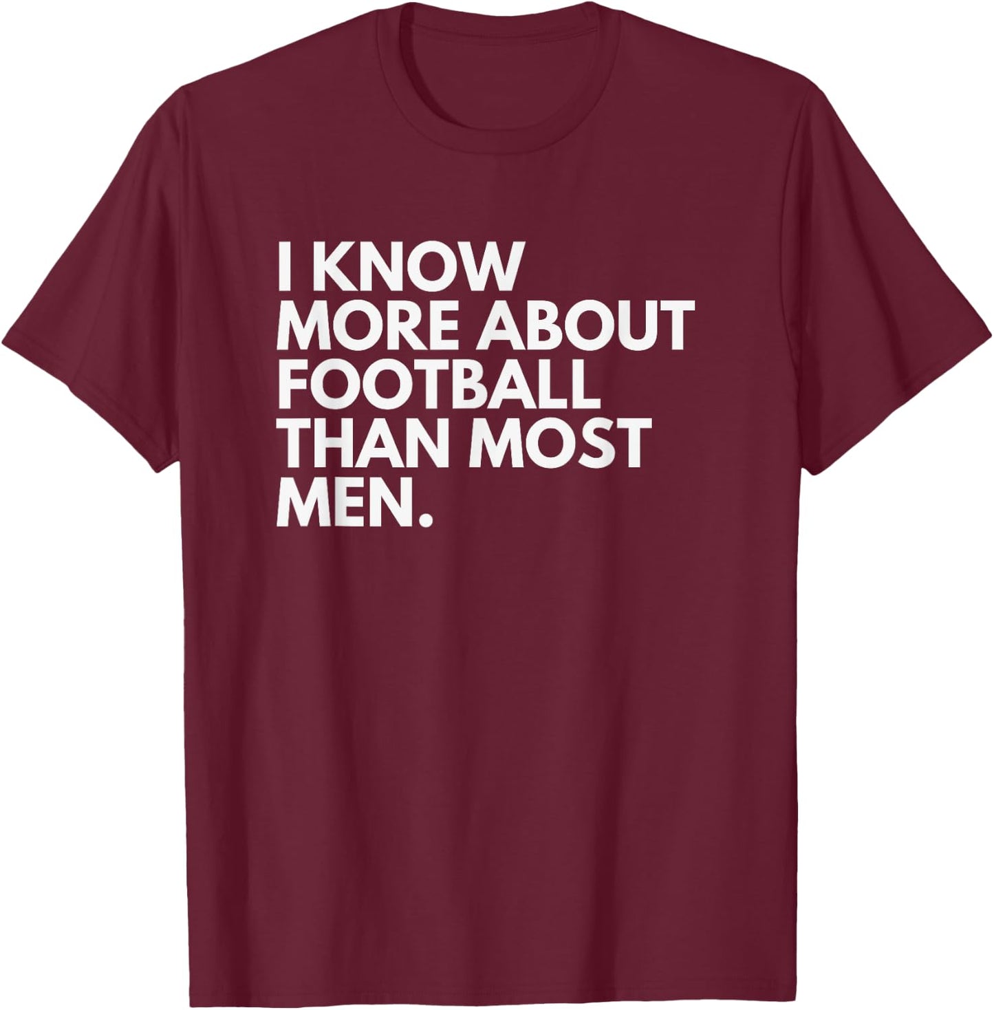 I Know More About Football Than Most Men T-Shirt - T-Shirt | Maroon