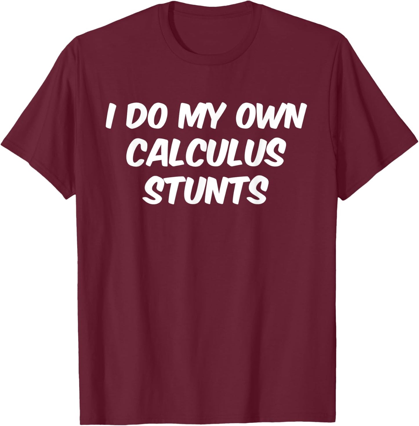 Funny Sarcastic Nerdy I do my own Calculus Stunts Geek T-Shirt - T-Shirt | Maroon