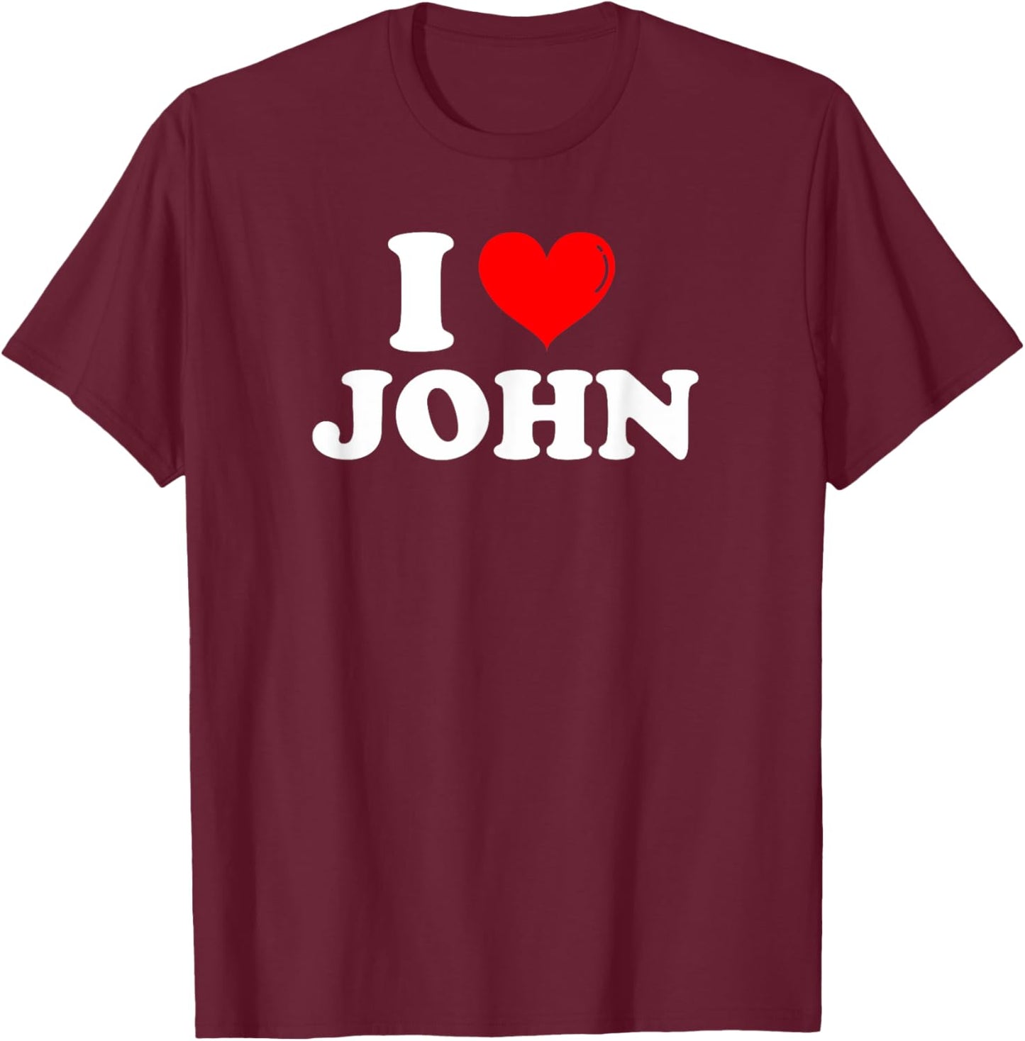 I Love John I Heart John First Name John Joke Funny T-Shirt - T-Shirt | Maroon