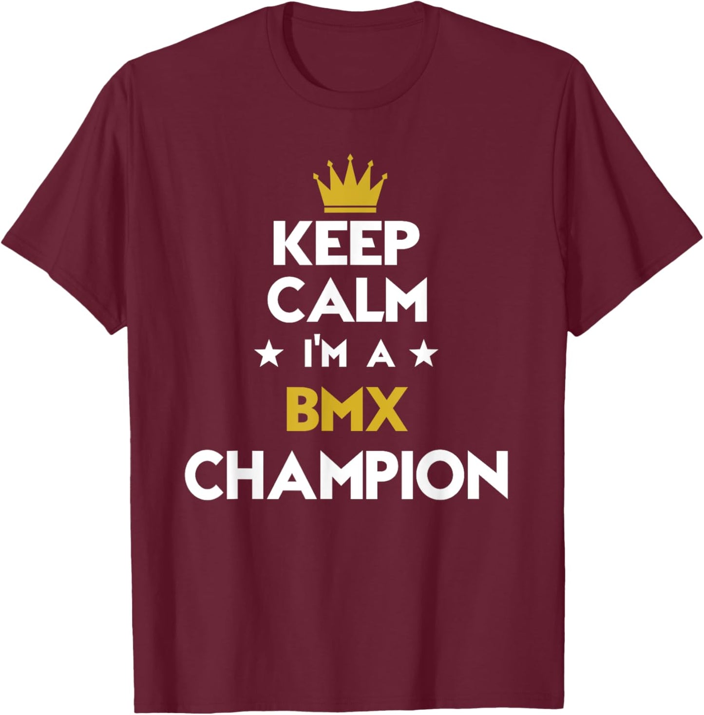 Keep Calm I'm A Bmx Champion Funny Sport Hobby Legend T-Shirt - T-Shirt | Maroon
