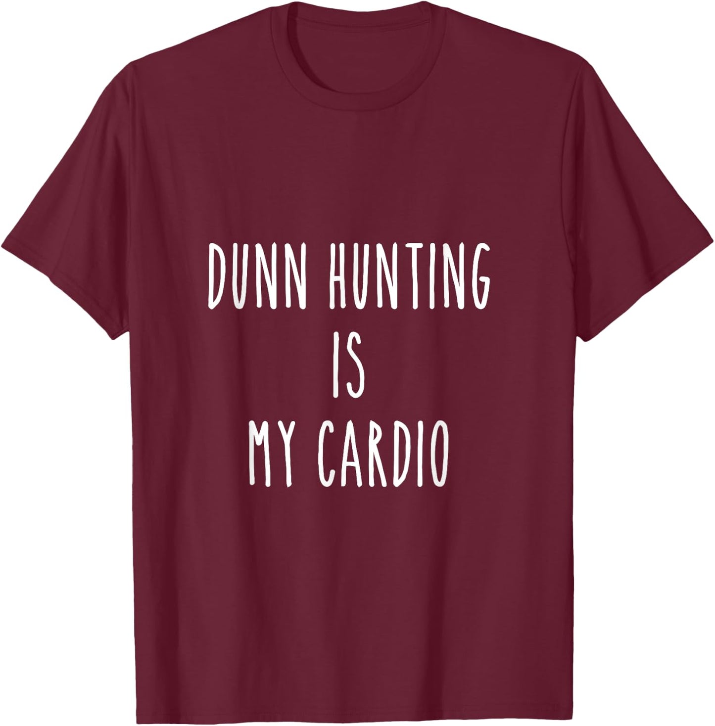Dunn hunting is my cardio T-Shirt - T-Shirt | Maroon