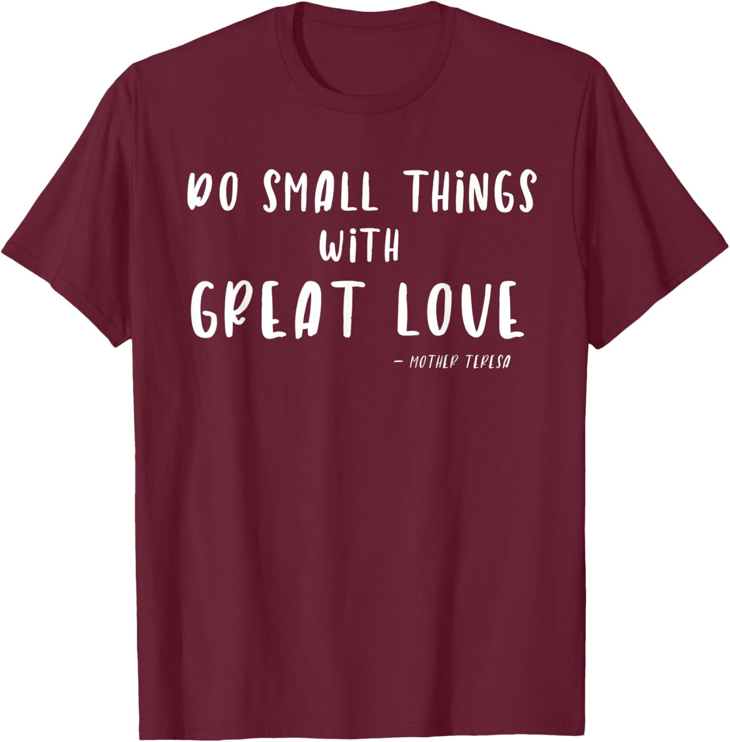 Do Small Things with Great Love Mother Teresa T-Shirt - T-Shirt | Maroon