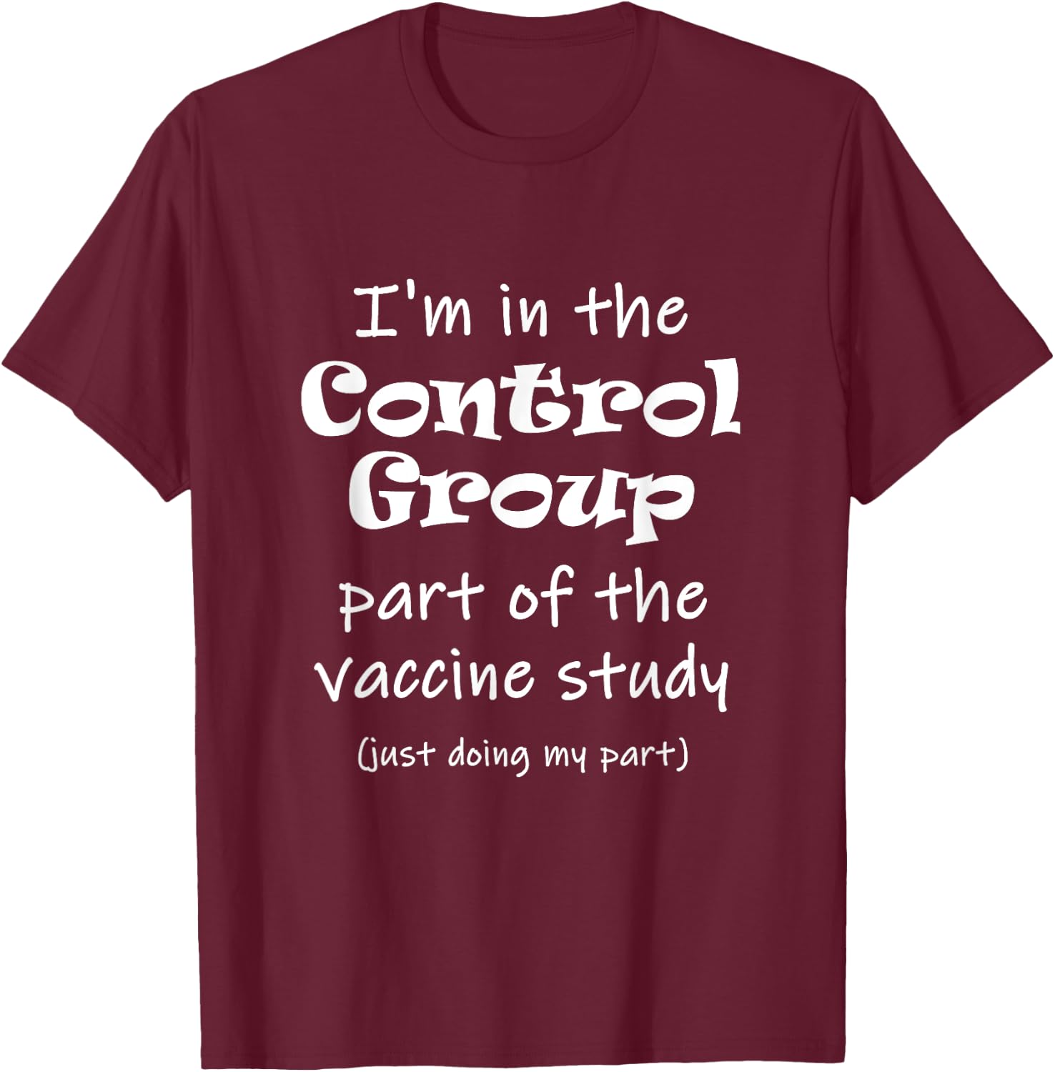 I'm in the Control Group of the vaccine study T-Shirt - T-Shirt | Maroon