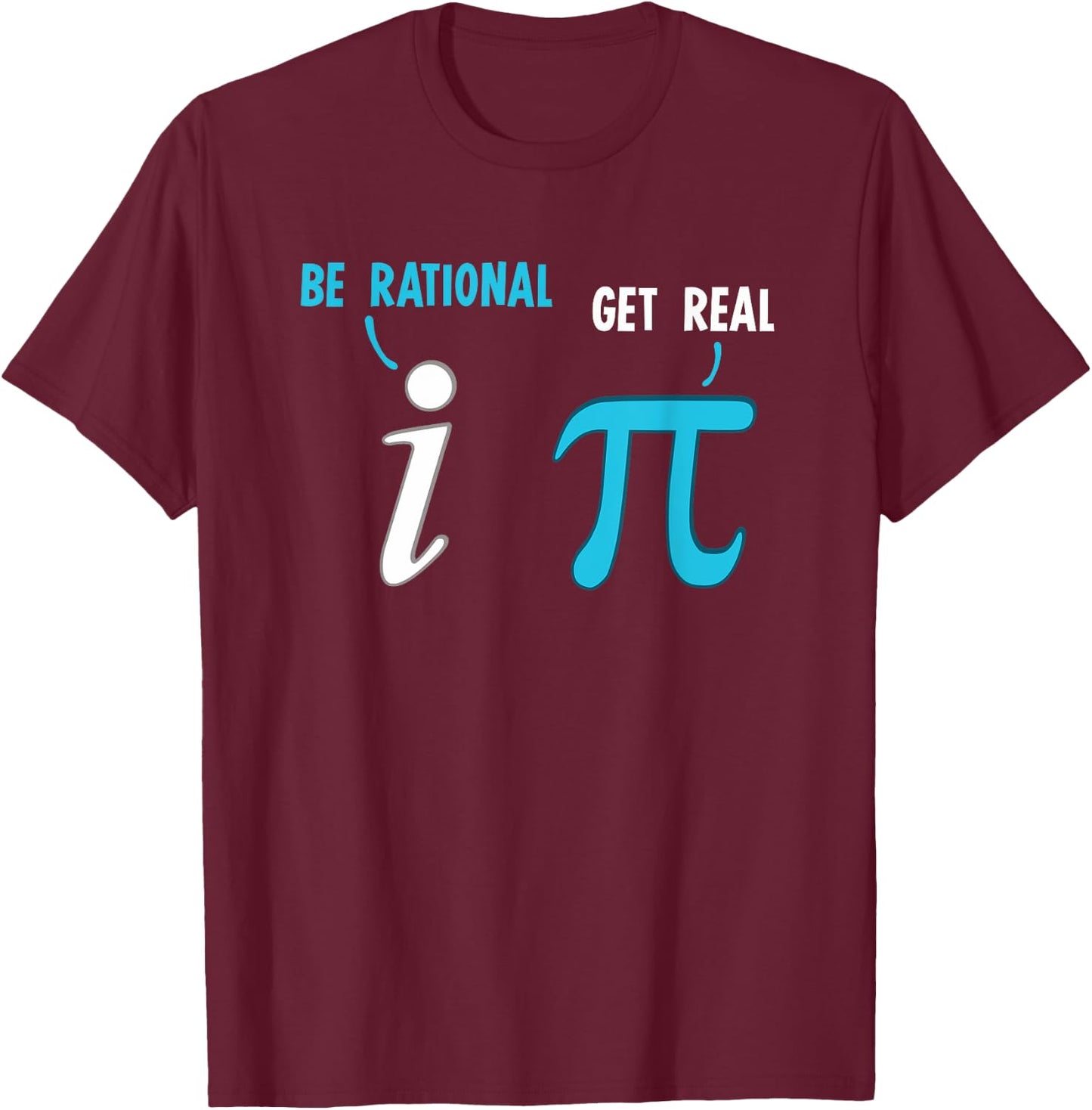 Be Rational Get Real Funny Math Joke Statistics Pun T-Shirt - T-Shirt | Maroon