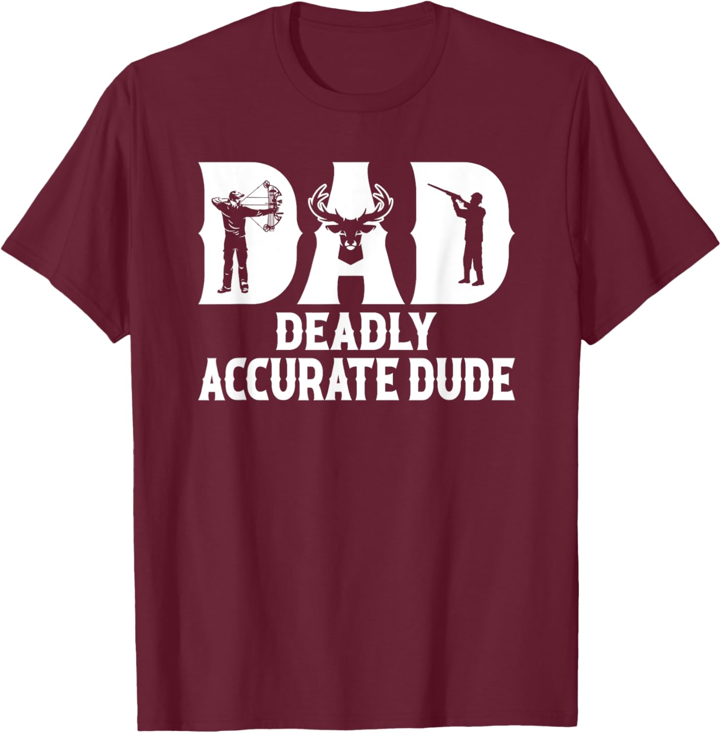 Funny Deer Hunting DAD Deadly Accurate Dude Cool Fathers Day T-Shirt - T-Shirt | Maroon