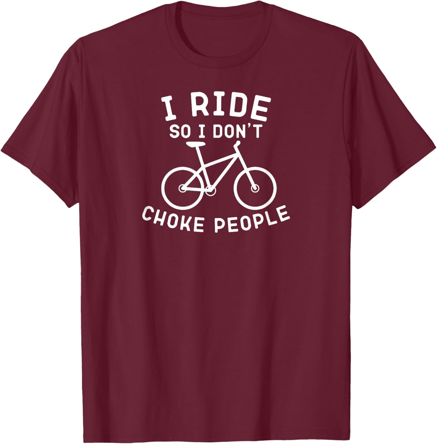 I Ride So I Don't Choke People Funny Mountain Bike T-Shirt - T-Shirt | Maroon