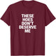 Funny These Hoes Don't Deserve Me Joke Saying T-Shirt - T-Shirt | Maroon
