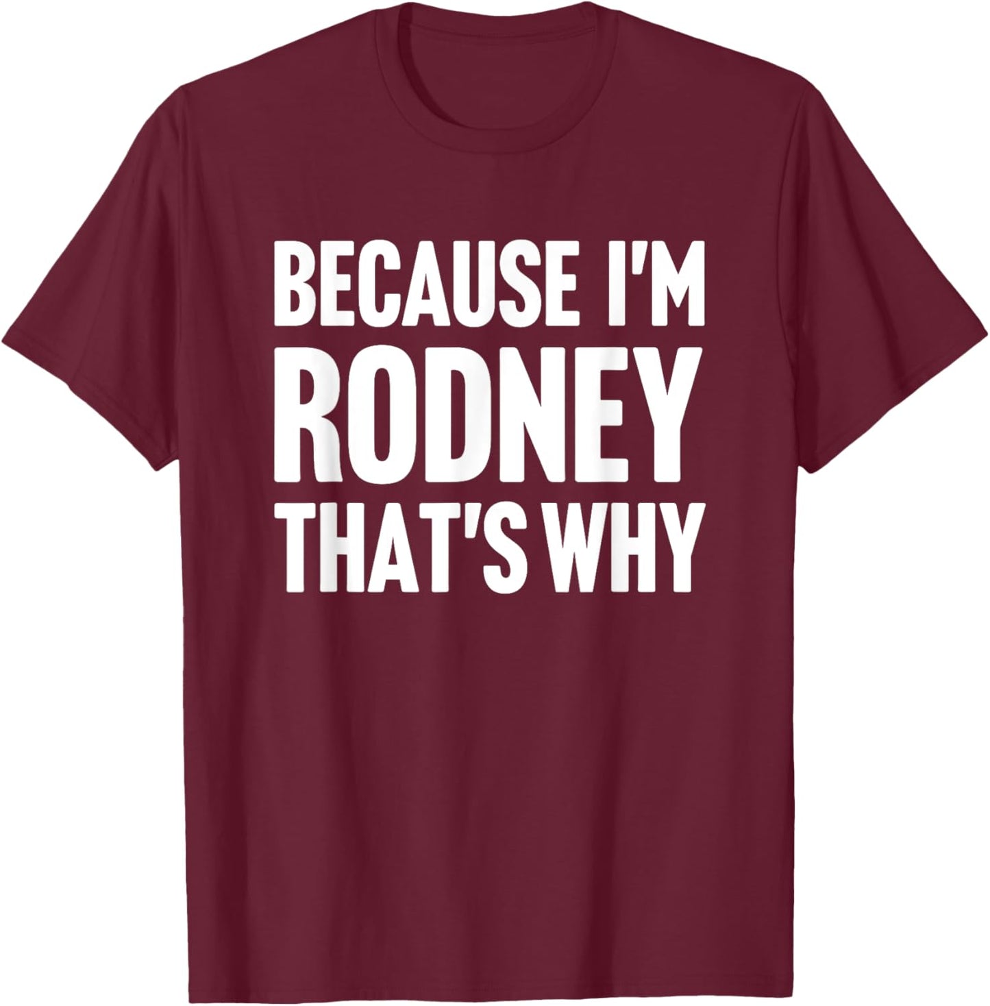 Because I'm Rodney That's Why Am Personalized Name T-Shirt - T-Shirt | Maroon
