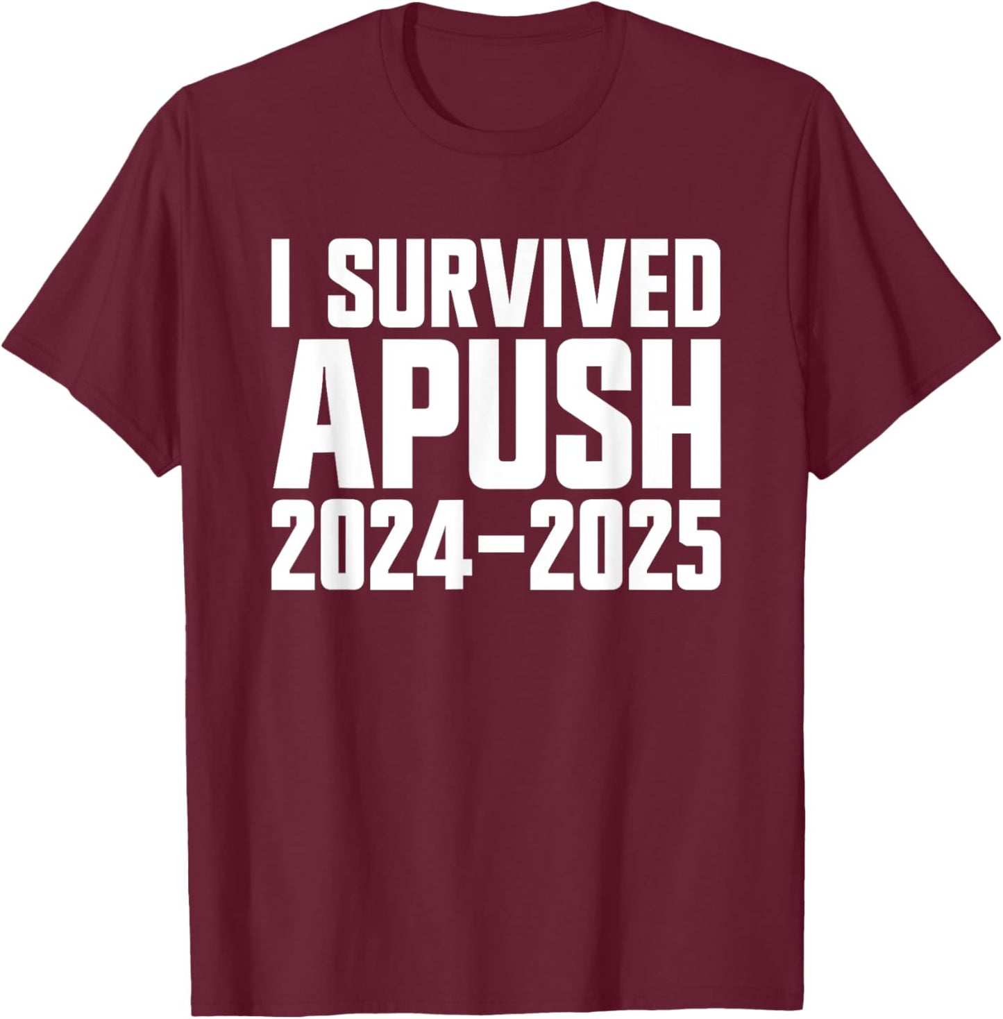 I Survived APUSH 2024-2025 AP US History Apush T-Shirt - T-Shirt | Maroon