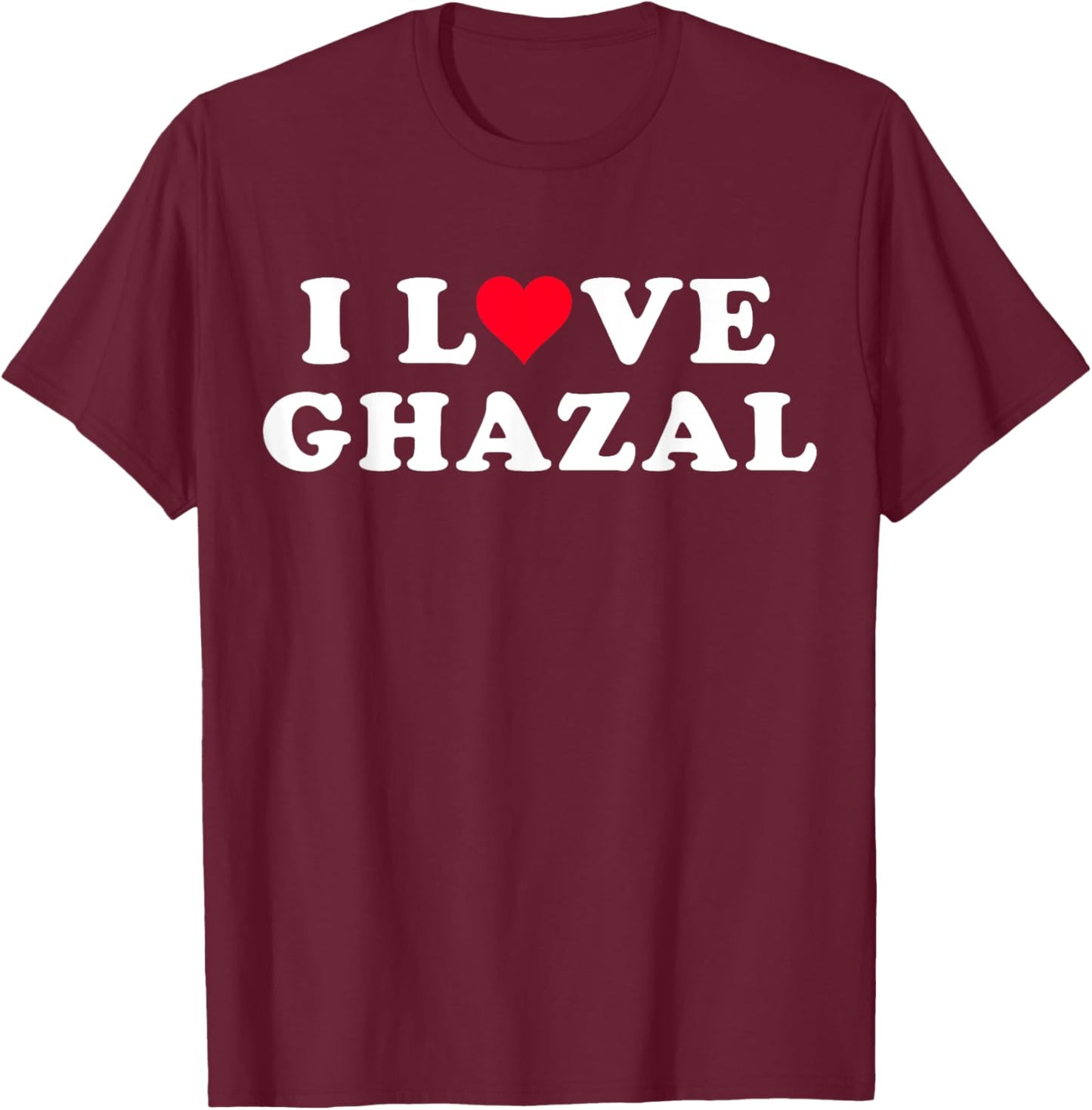 I Love Ghazal Matching Girlfriend & Boyfriend Ghazal Name T-Shirt - T-Shirt | Maroon