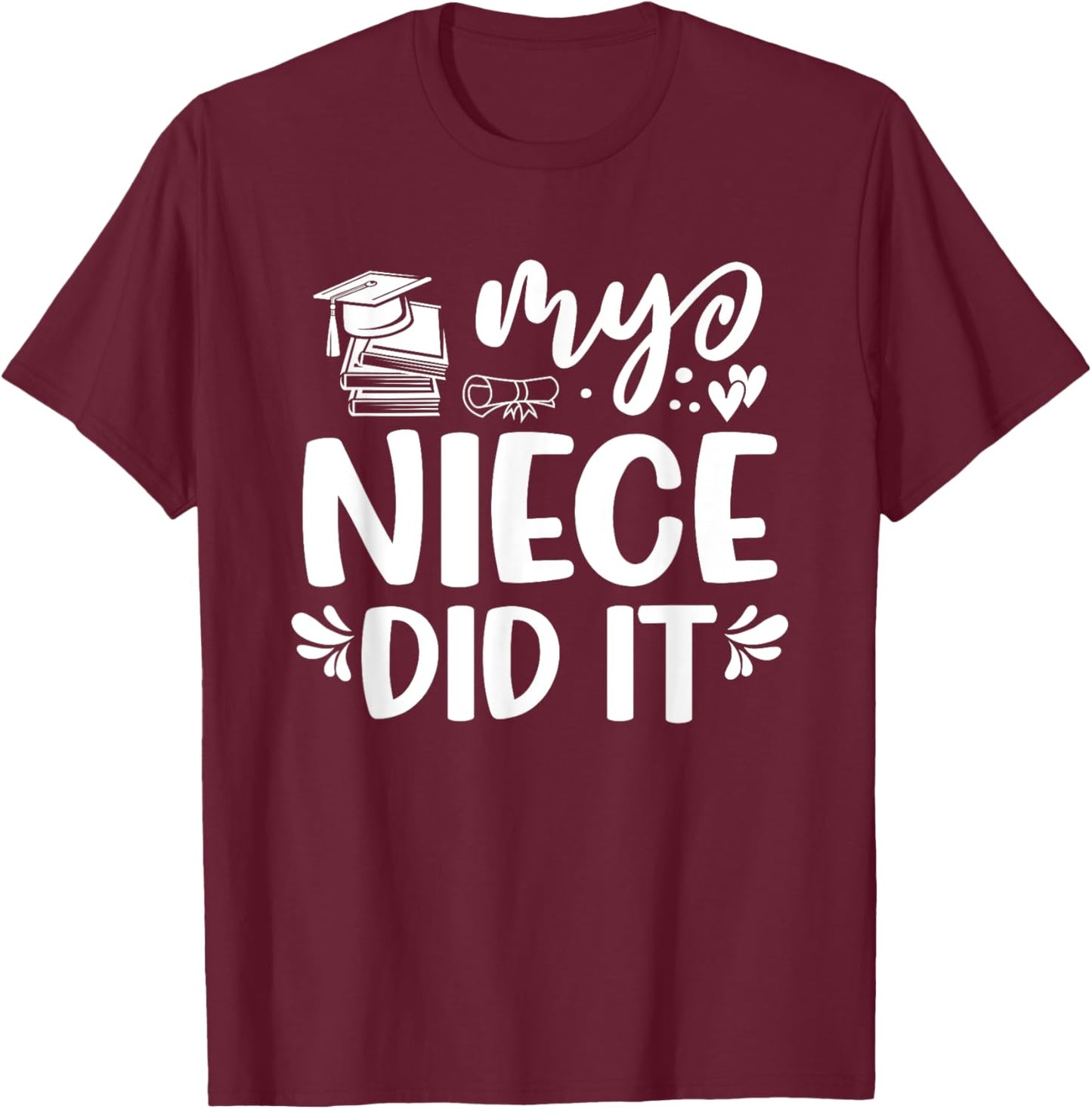 My Niece Did It Graduation Graduated T-Shirt - T-Shirt | Maroon
