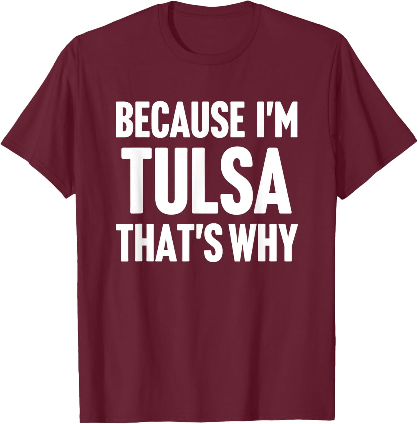 Because I'm Tulsa That's Why Am Personalized Name T-Shirt - T-Shirt | Maroon