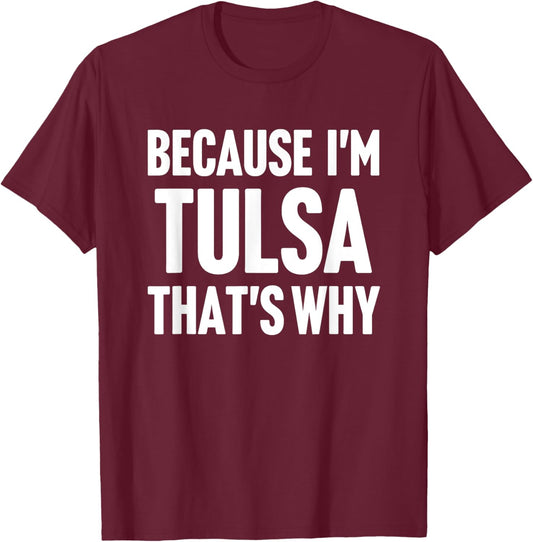 Because I'm Tulsa That's Why Am Personalized Name T-Shirt - T-Shirt | Maroon
