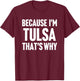 Because I'm Tulsa That's Why Am Personalized Name T-Shirt - T-Shirt | Maroon