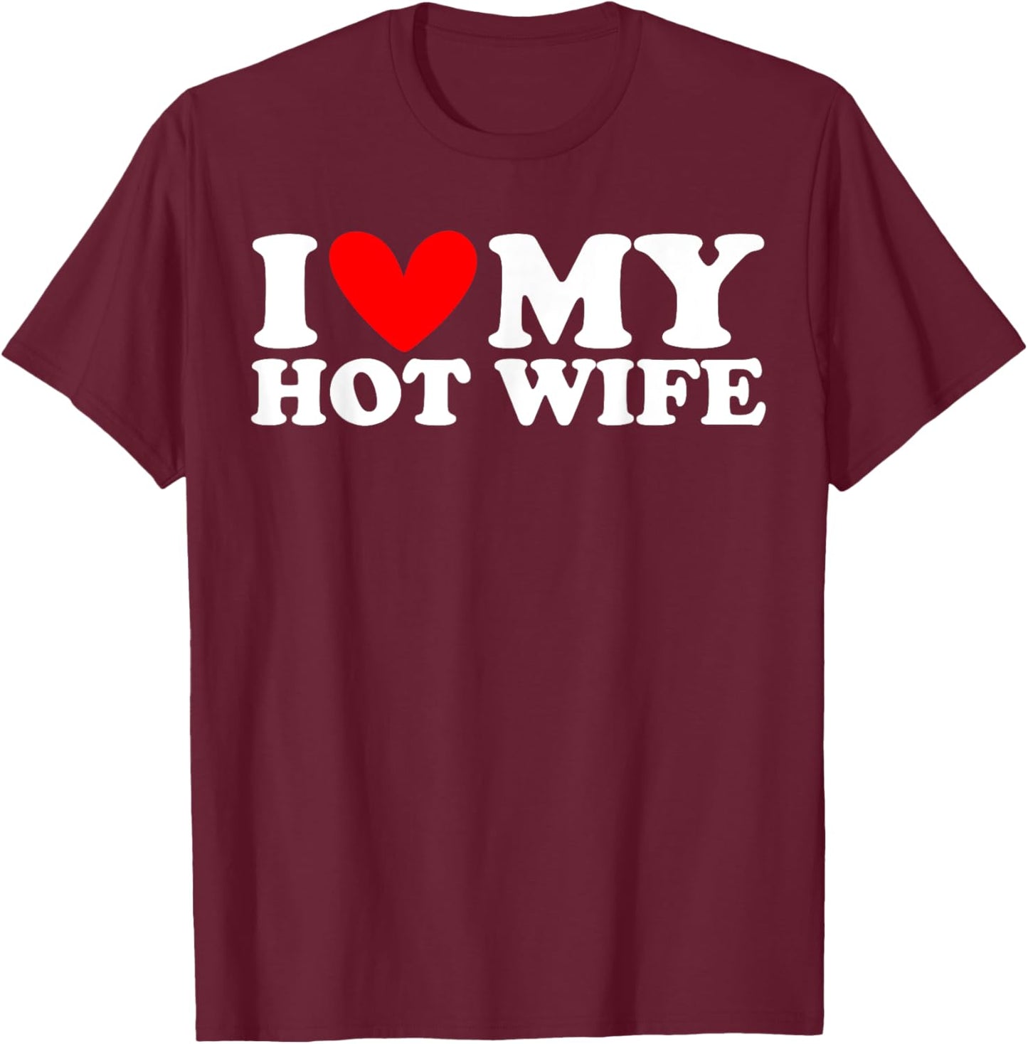 I Love My Hot Wife I Heart My Hot Wife T-Shirt - T-Shirt | Maroon