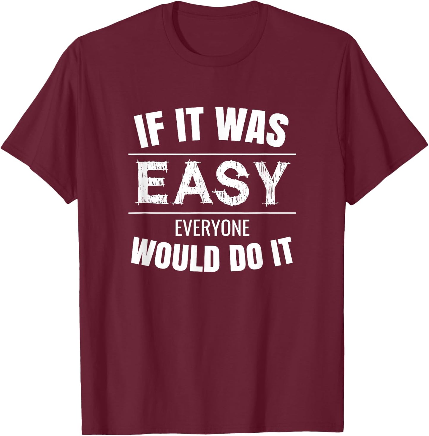 If It Was Easy Everyone Would Do It T-Shirt - T-Shirt | Maroon