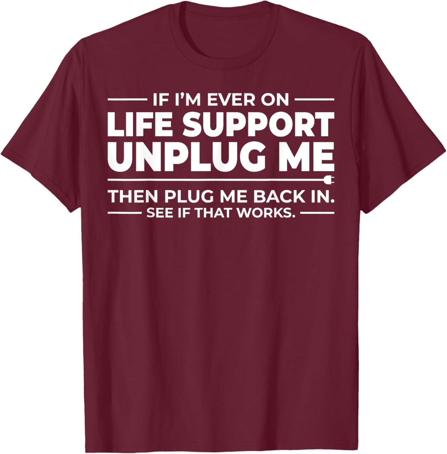 If I'm Ever On Life Support Unplug Me - That Works? T-Shirt - T-Shirt | Maroon