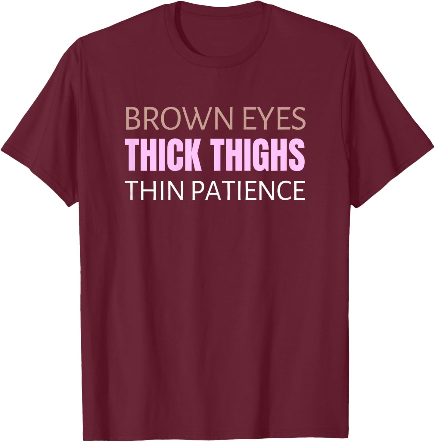 Brown Eyes Thick Thighs Thin Patience Feminism Humor T-Shirt - T-Shirt | Maroon