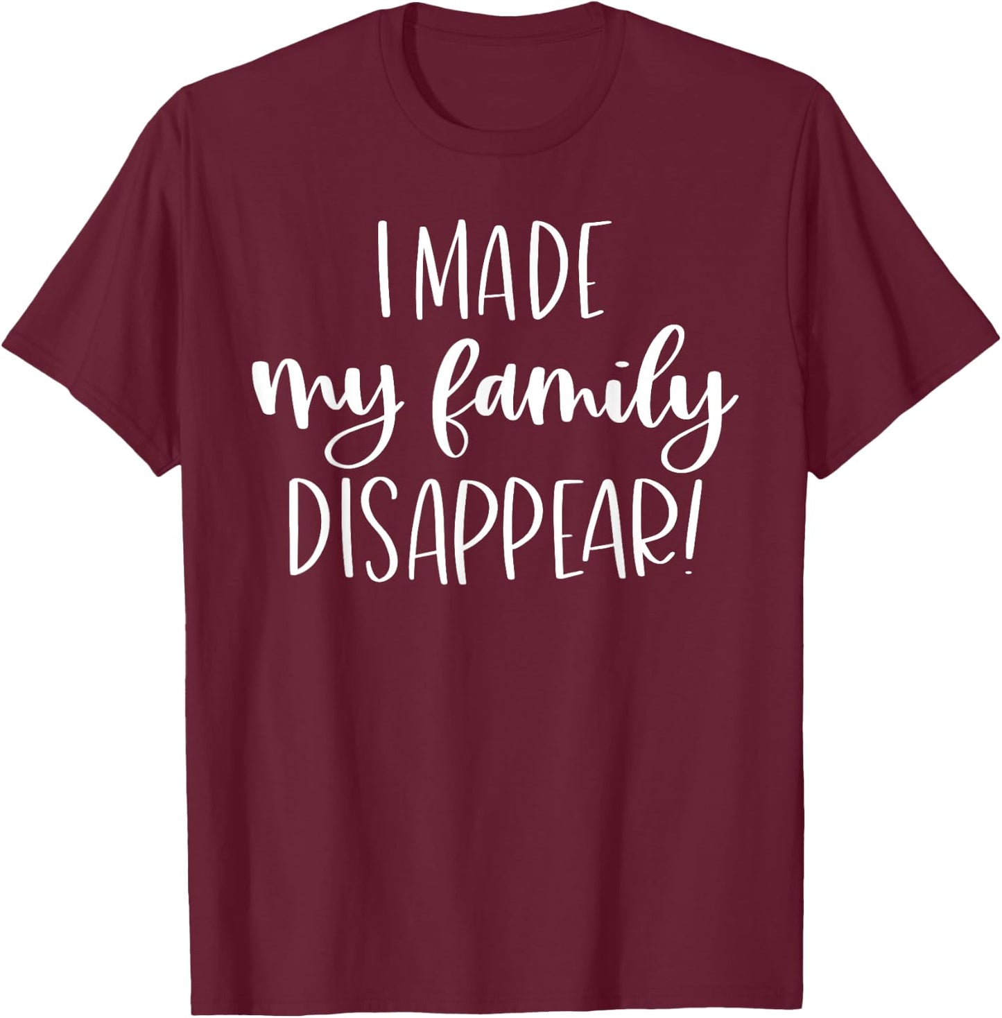 I Made My Family Disappear Funny Christmas Holiday Gift T-Shirt - T-Shirt | Maroon