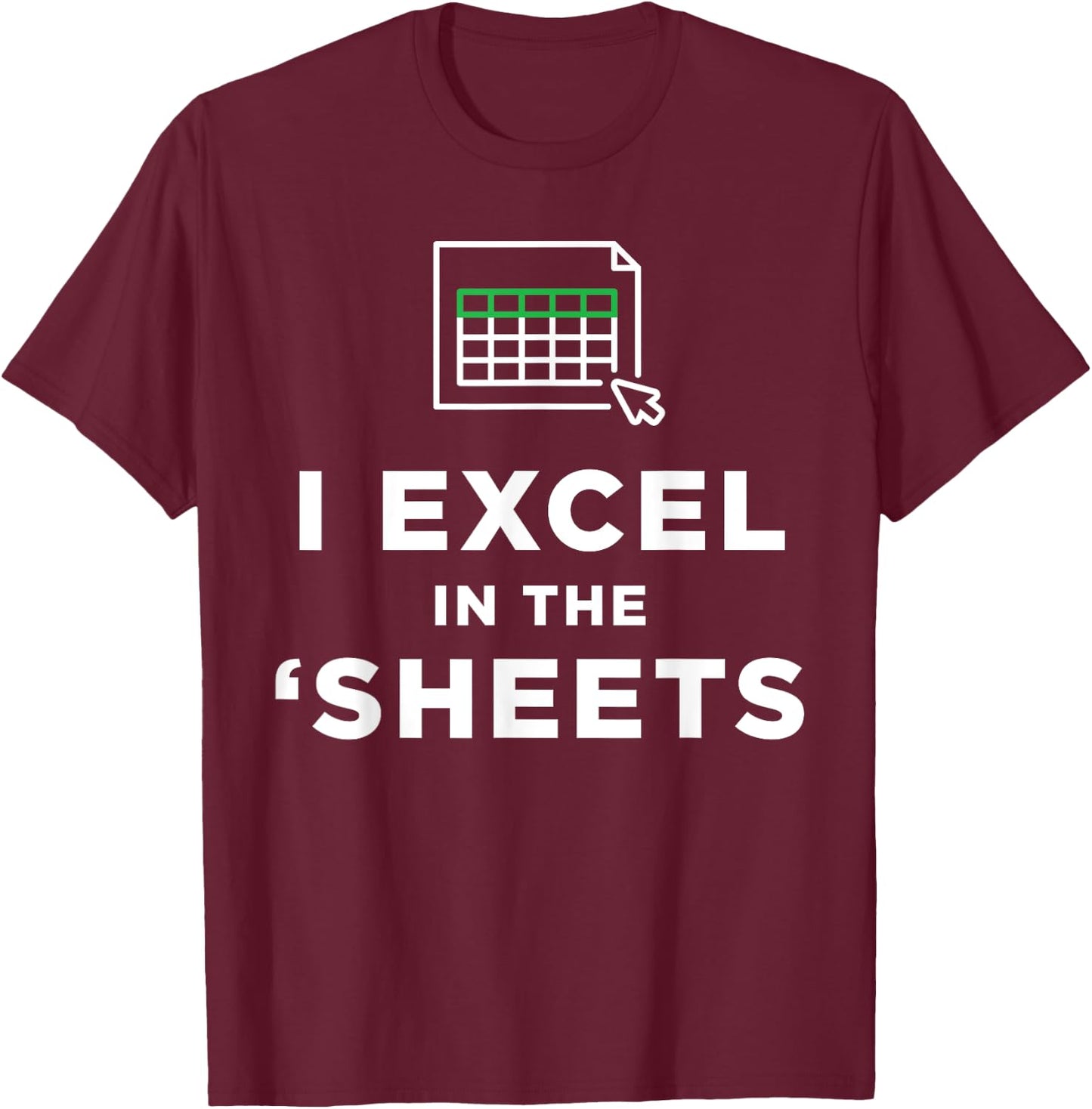 I Excel in the Sheets Spreadsheets Funny Computer Joke T-Shirt - T-Shirt | Maroon