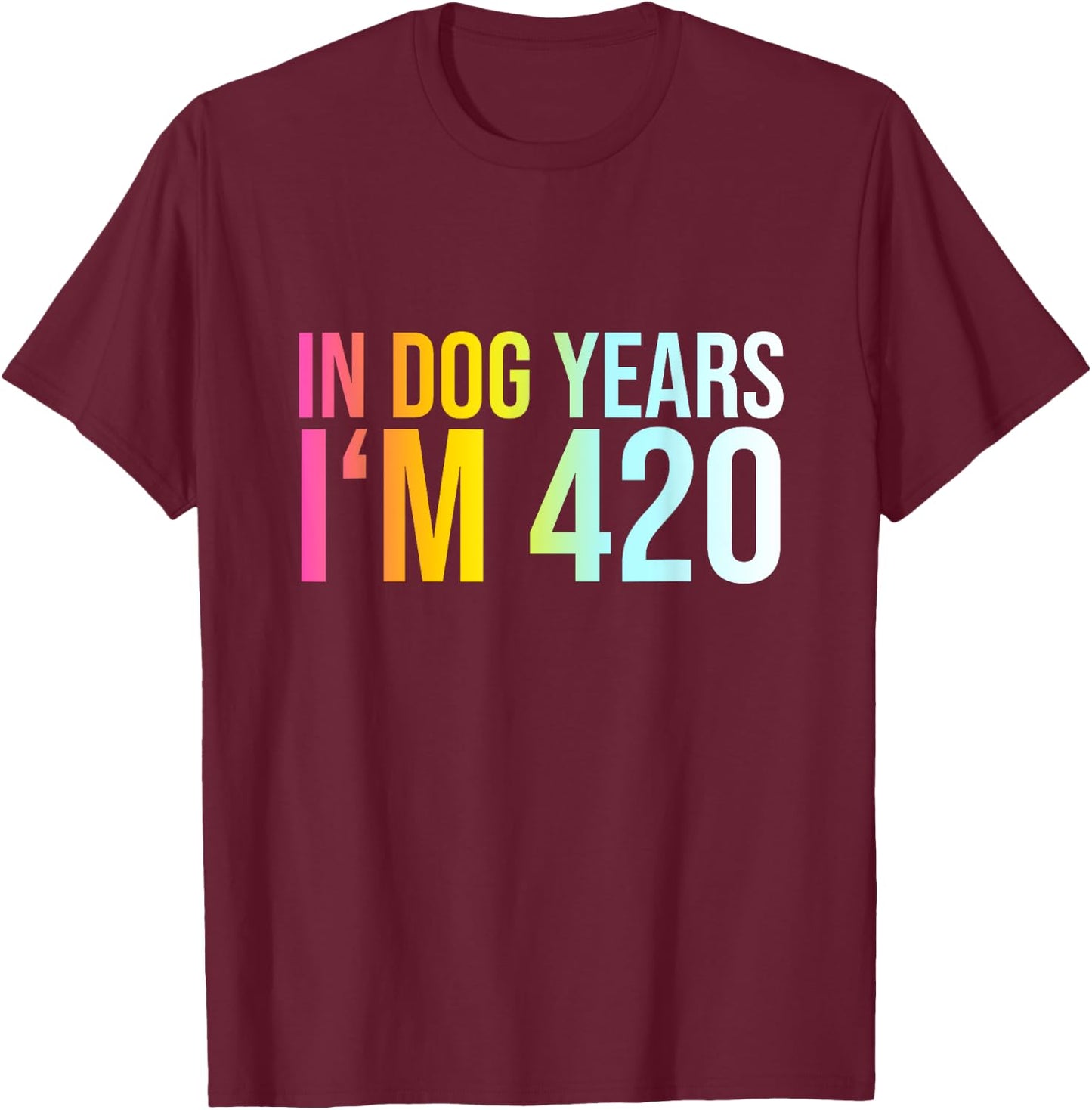 In Dog Years I'm 420 - Funny Saying Cool Birthday Quote Men Women T-Shirt - T-Shirt | Maroon