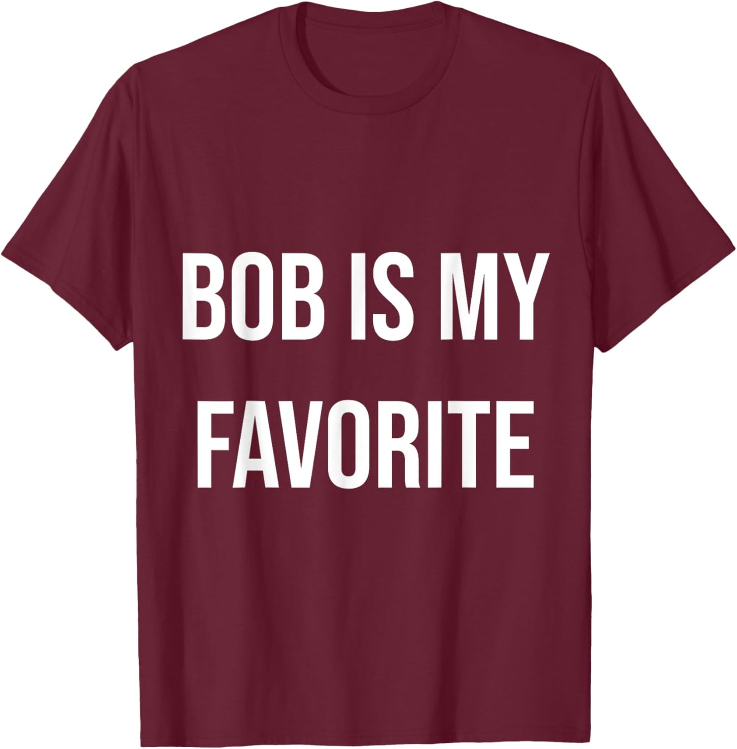 Bob Is My Favorite T-Shirt - T-Shirt | Maroon