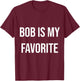 Bob Is My Favorite T-Shirt - T-Shirt | Maroon