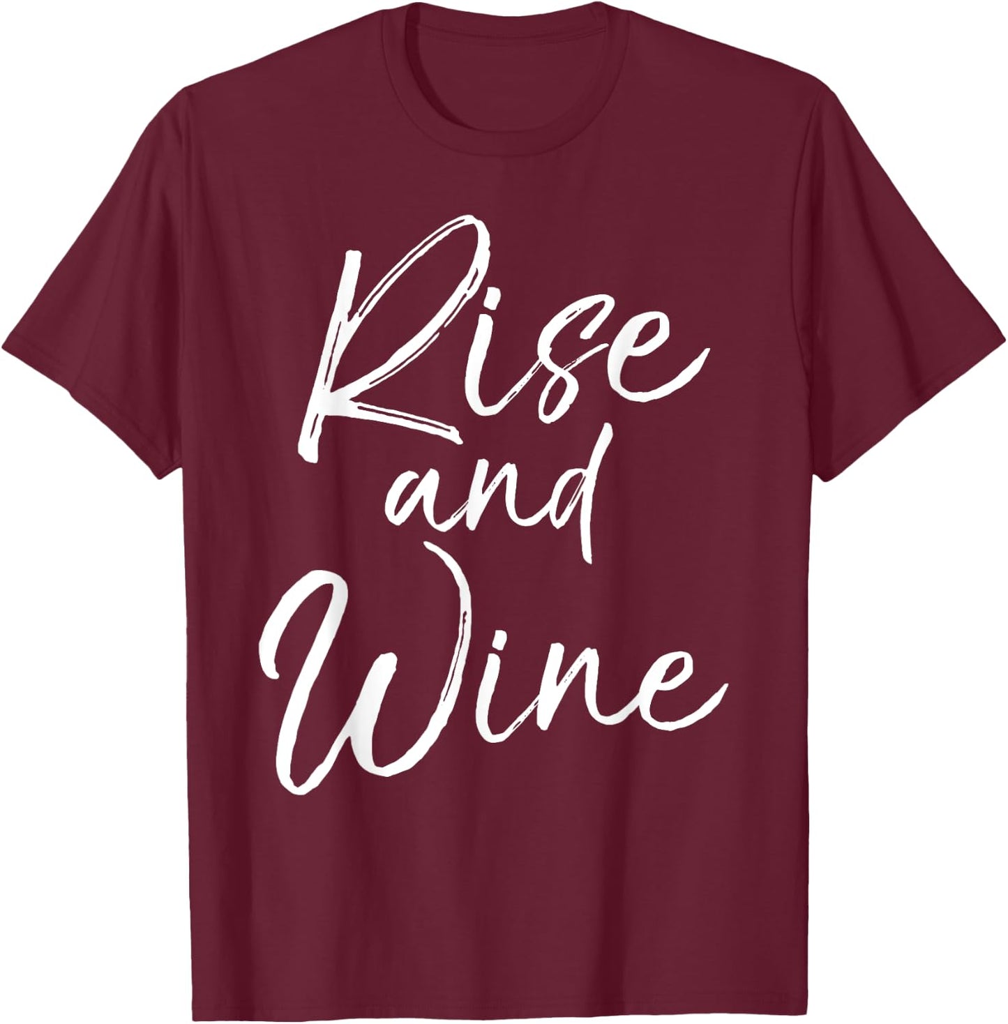 Funny Wine Pun for Wine Lovers Enthusiast Gift Rise and Wine T-Shirt - T-Shirt | Maroon