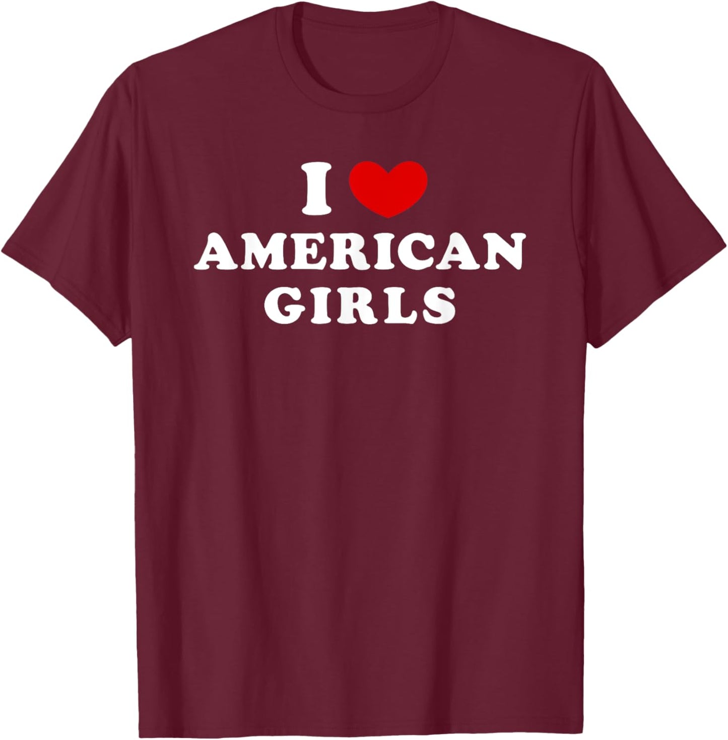I Love American Girls, I Heart American Girls T-Shirt - T-Shirt | Maroon