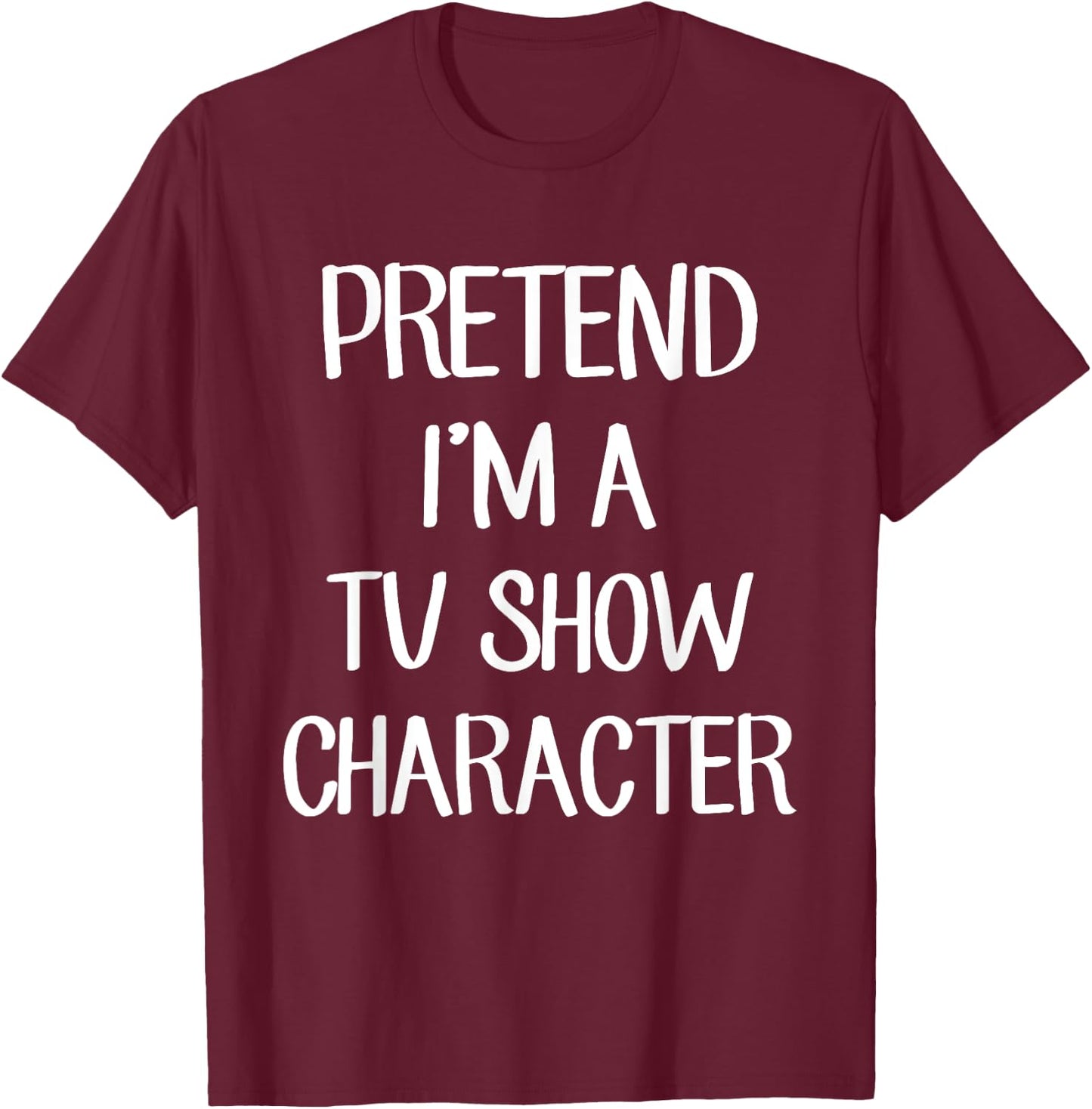 Pretend I'm A TV Show Character Costume Lazy Easy Halloween T-Shirt - T-Shirt | Maroon