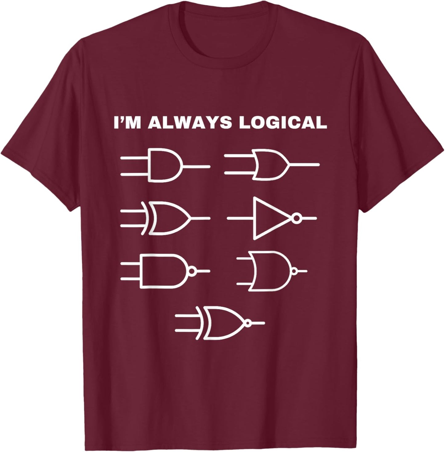 I'm Always Logical Electronics Electrical Logic Gates T-Shirt - T-Shirt | Maroon