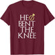 He Bent The Knee Bride Engagement Wedding Men Women Gift T-Shirt - T-Shirt | Maroon