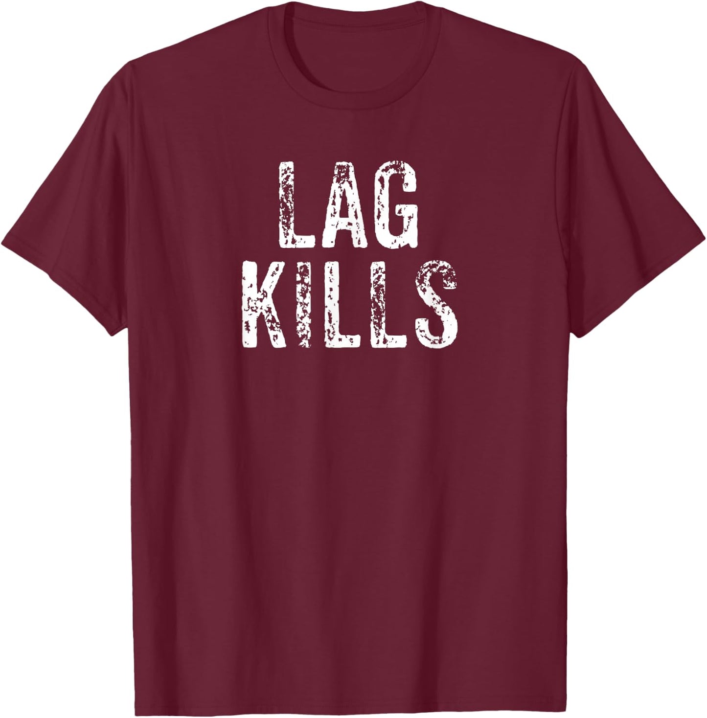 Funny Lag Kills Video Game PC Hardcore Gamer Gift Shirt T-Shirt - T-Shirt | Maroon