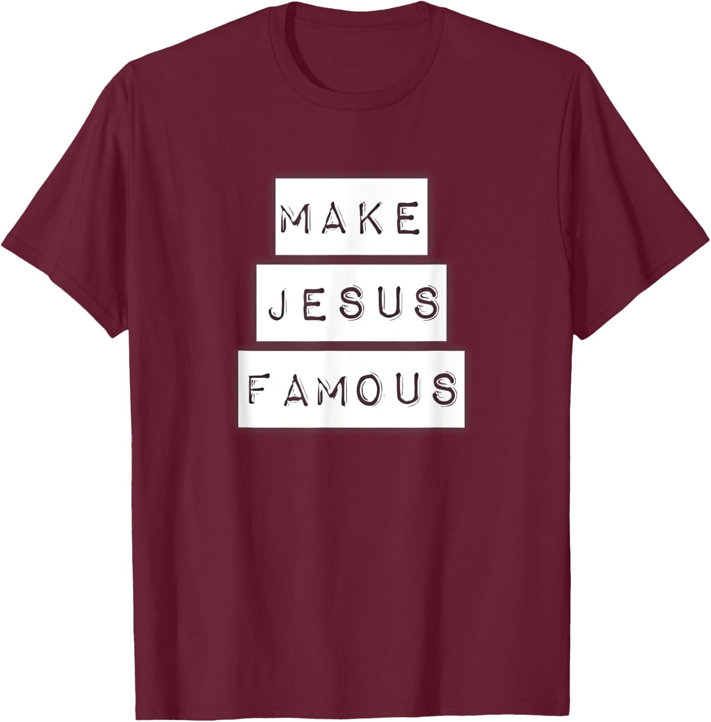 Make Jesus Famous Shirt T-Shirt - T-Shirt | Maroon